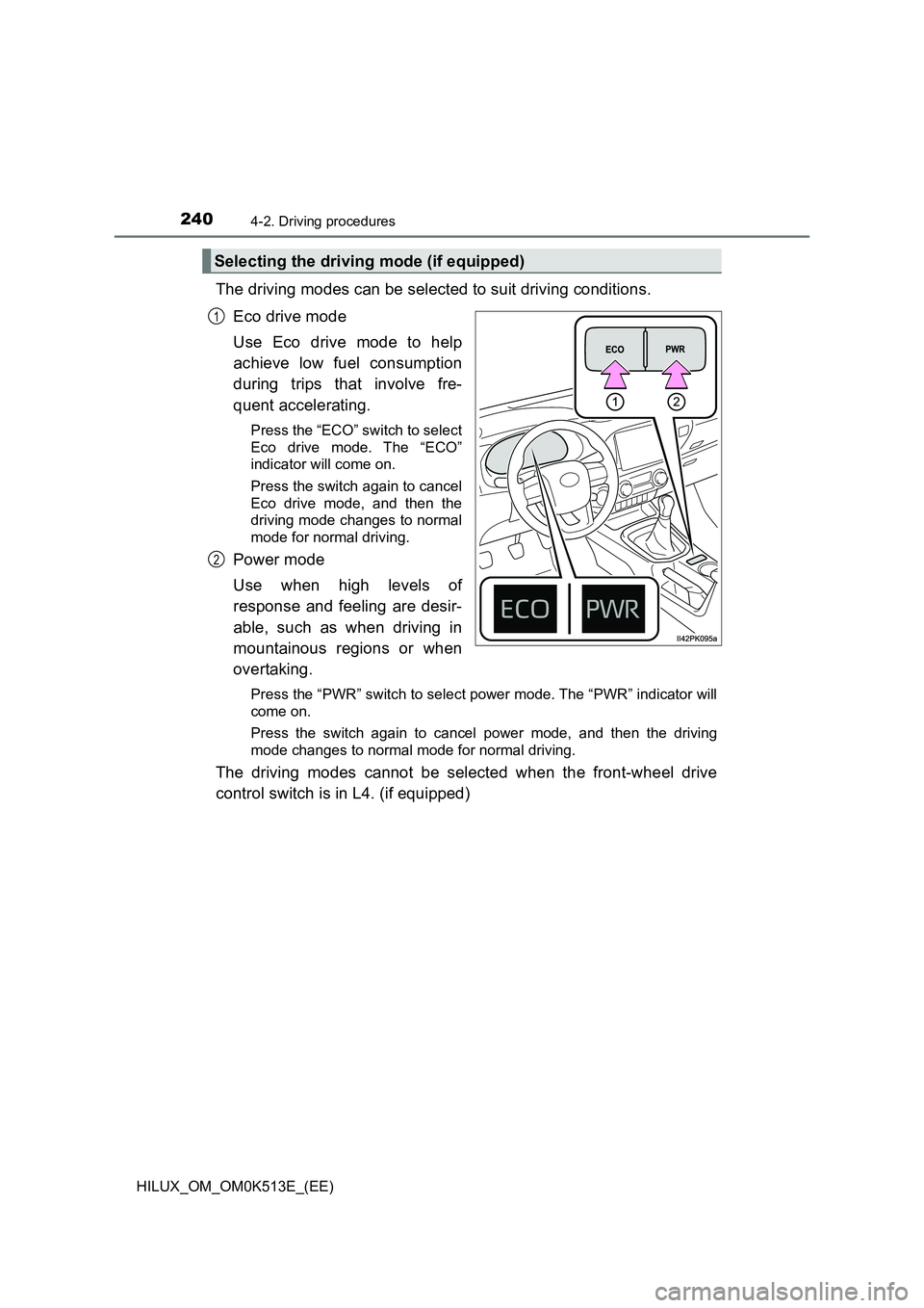 TOYOTA HILUX 2022  Owners Manual 2404-2. Driving procedures
HILUX_OM_OM0K513E_(EE)
The driving modes can be selected to suit driving conditions. 
Eco drive mode 
Use Eco drive mode to help 
achieve low fuel consumption 
during trips 
