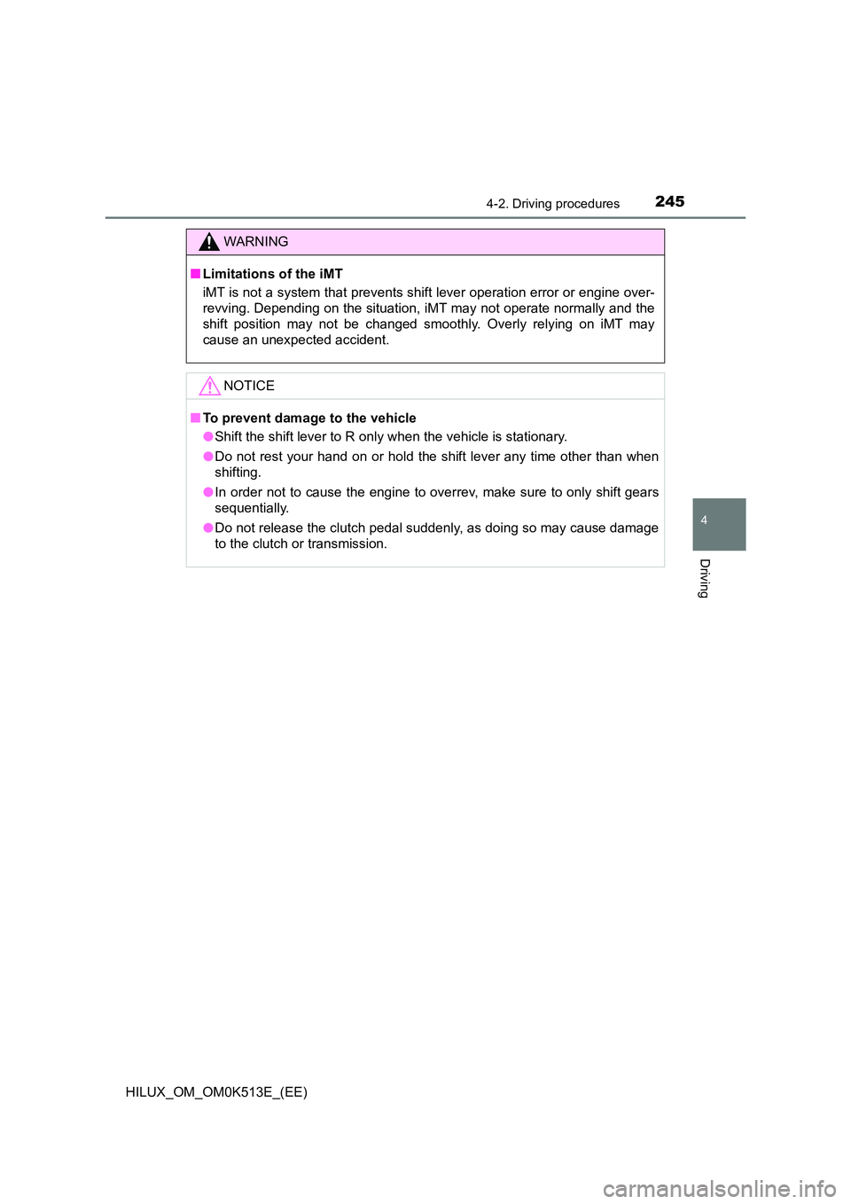 TOYOTA HILUX 2022  Owners Manual 2454-2. Driving procedures
4
Driving
HILUX_OM_OM0K513E_(EE)
WARNING
�QLimitations of the iMT 
iMT is not a system that prevents shift lever operation error or engine over- 
revving. Depending on the s