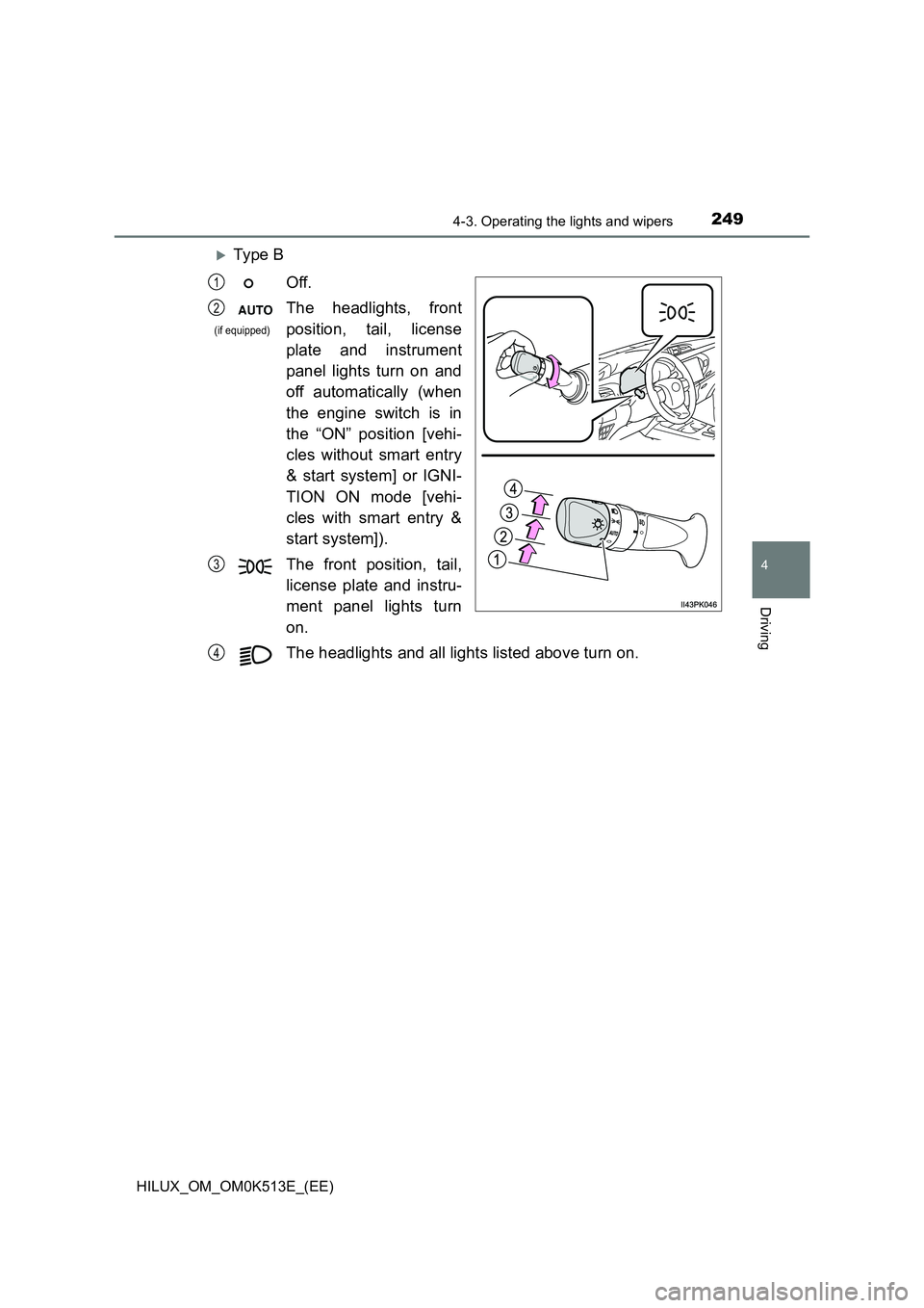 TOYOTA HILUX 2022  Owners Manual 2494-3. Operating the lights and wipers
4
Driving
HILUX_OM_OM0K513E_(EE)
Ty pe  B 
Off. 
The headlights, front 
position, tail, license 
plate and instrument 
panel lights turn on and 
off automati