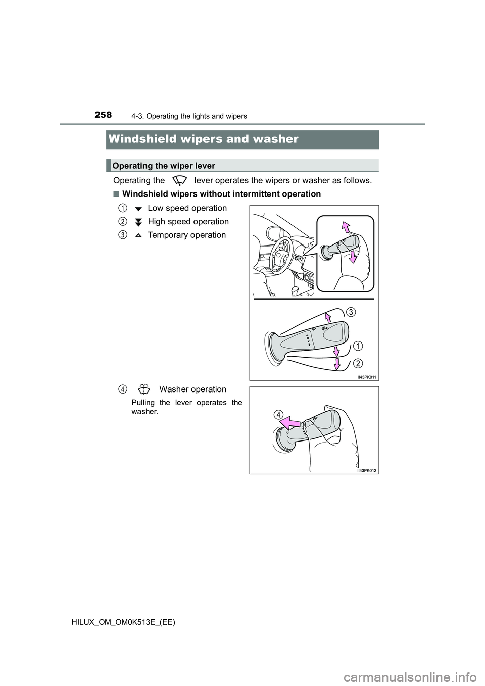 TOYOTA HILUX 2022  Owners Manual 2584-3. Operating the lights and wipers
HILUX_OM_OM0K513E_(EE)
Windshield wipers and washer
Operating the   lever operates the wipers or washer as follows.
�QWindshield wipers without intermittent ope