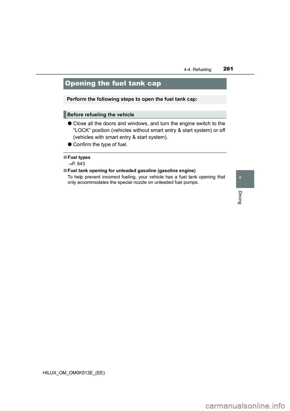 TOYOTA HILUX 2022  Owners Manual 261
4
4-4. Refueling
Driving
HILUX_OM_OM0K513E_(EE)
Opening the fuel tank cap
�OClose all the doors and windows, and turn the engine switch to the 
“LOCK” position (vehicles without smart entry & 