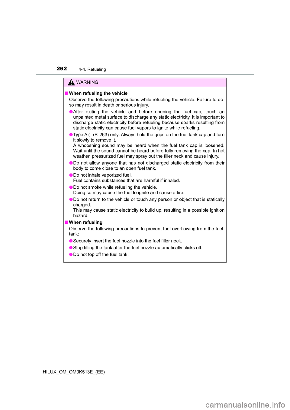 TOYOTA HILUX 2022  Owners Manual 2624-4. Refueling
HILUX_OM_OM0K513E_(EE)
WARNING
�QWhen refueling the vehicle 
Observe the following precautions while refueling the vehicle. Failure to do 
so may result in death or serious injury. 
