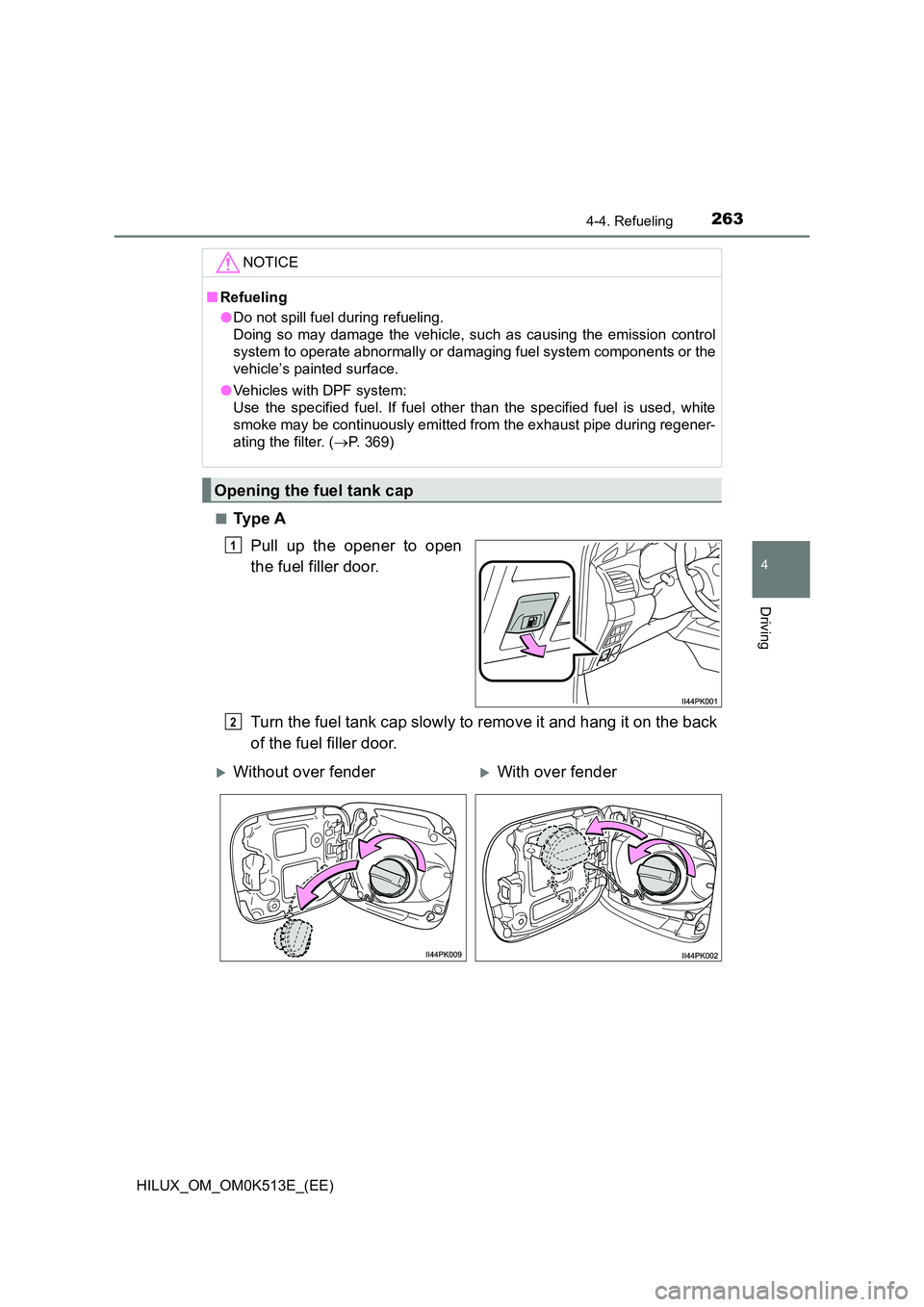 TOYOTA HILUX 2022  Owners Manual 2634-4. Refueling
4
Driving
HILUX_OM_OM0K513E_(EE) 
�QTy p e  A 
Pull up the opener to open 
the fuel filler door. 
Turn the fuel tank cap slowly to remove it and hang it on the back 
of the fuel fill