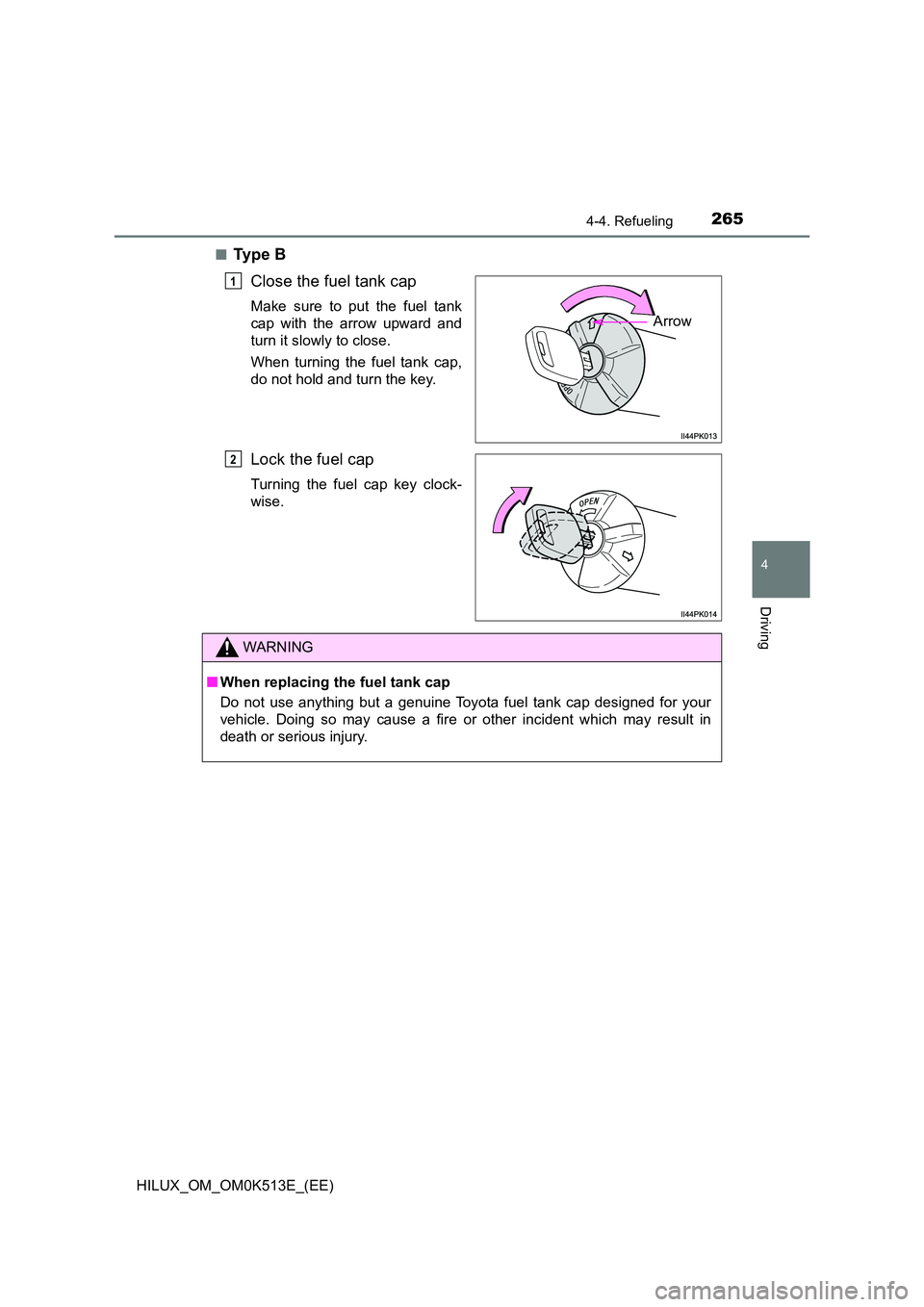 TOYOTA HILUX 2022  Owners Manual 2654-4. Refueling
4
Driving
HILUX_OM_OM0K513E_(EE) 
�QTy p e  B 
Close the fuel tank cap
Make sure to put the fuel tank 
cap with the arrow upward and
turn it slowly to close. 
When turning the fuel t