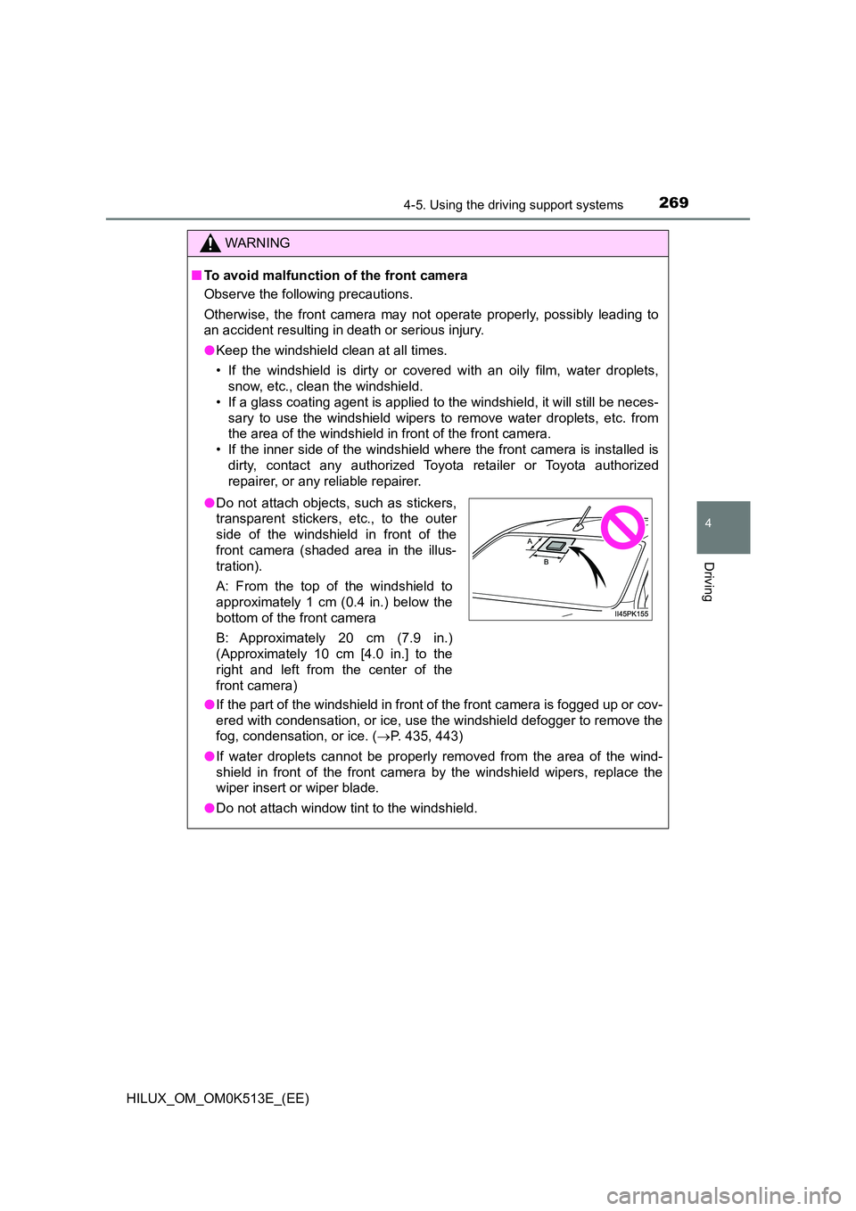 TOYOTA HILUX 2022  Owners Manual 2694-5. Using the driving support systems
4
Driving
HILUX_OM_OM0K513E_(EE)
WARNING
�QTo avoid malfunction of the front camera 
Observe the following precautions. 
Otherwise, the front camera may not o