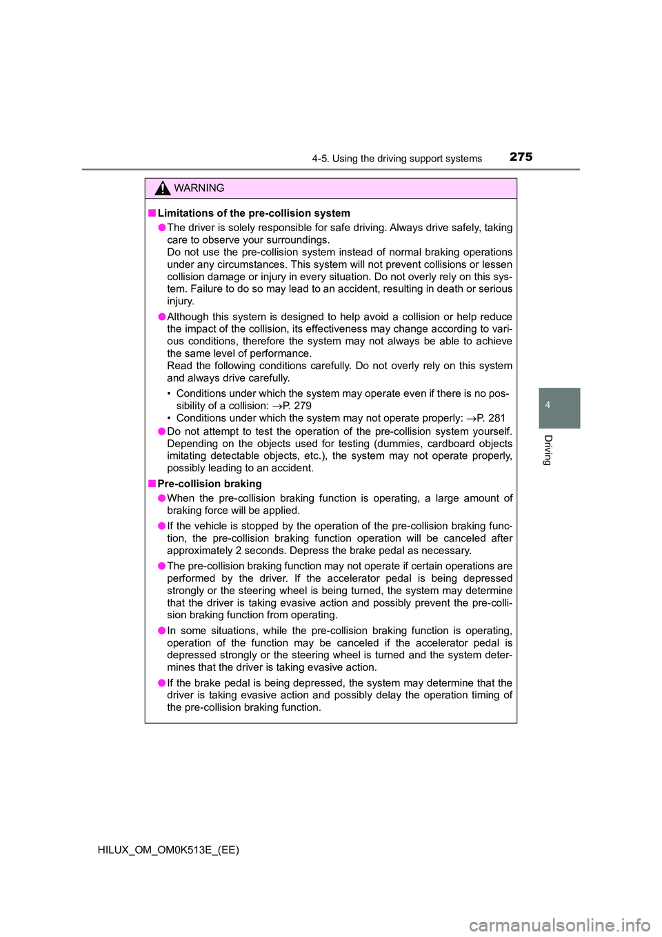 TOYOTA HILUX 2022  Owners Manual 2754-5. Using the driving support systems
4
Driving
HILUX_OM_OM0K513E_(EE)
WARNING
�QLimitations of the pre-collision system 
�O The driver is solely responsible for safe driving. Always drive safely,