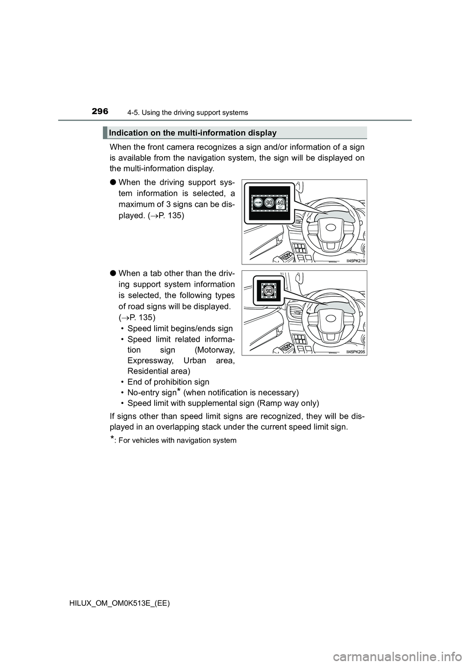 TOYOTA HILUX 2022  Owners Manual 2964-5. Using the driving support systems
HILUX_OM_OM0K513E_(EE)
When the front camera recognizes a sign and/or information of a sign 
is available from the navigation system, the sign will be display