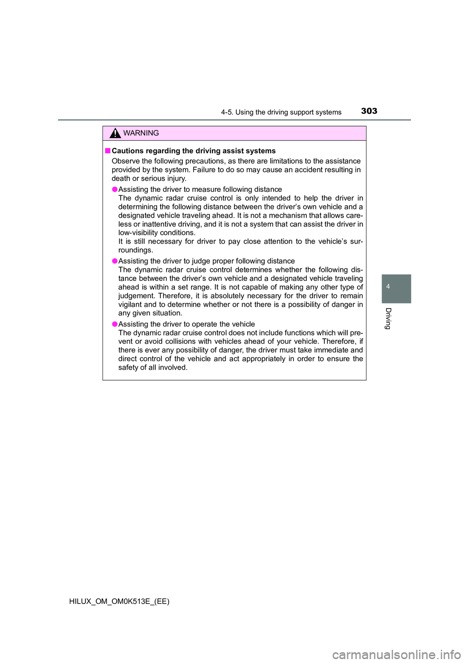 TOYOTA HILUX 2022  Owners Manual 3034-5. Using the driving support systems
4
Driving
HILUX_OM_OM0K513E_(EE)
WARNING
�QCautions regarding the driving assist systems 
Observe the following precautions, as there are limitations to the a