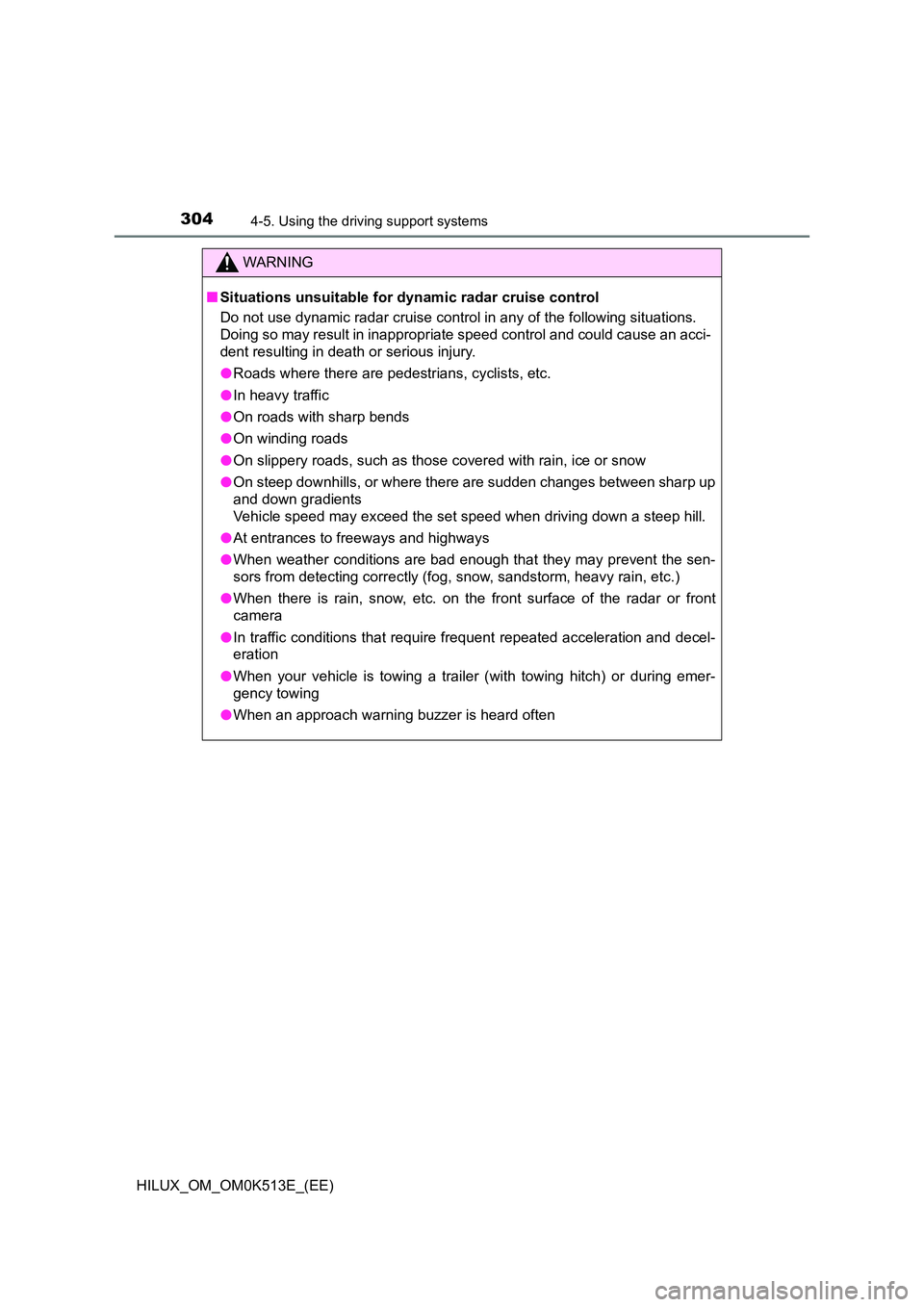 TOYOTA HILUX 2022  Owners Manual 3044-5. Using the driving support systems
HILUX_OM_OM0K513E_(EE)
WARNING
�QSituations unsuitable for dynamic radar cruise control 
Do not use dynamic radar cruise control in any of the following situa