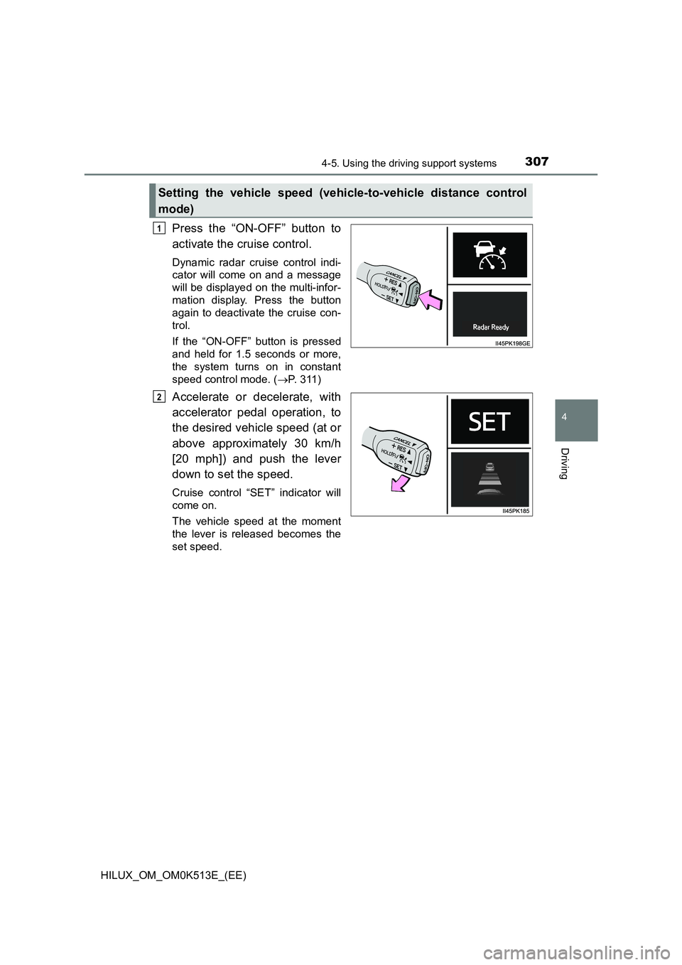 TOYOTA HILUX 2022  Owners Manual 3074-5. Using the driving support systems
4
Driving
HILUX_OM_OM0K513E_(EE)
Press the “ON-OFF” button to 
activate the cruise control.
Dynamic radar cruise control indi- 
cator will come on and a m