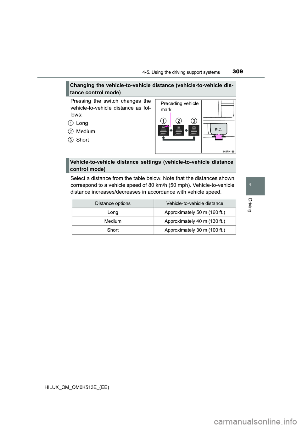 TOYOTA HILUX 2022  Owners Manual 3094-5. Using the driving support systems
4
Driving
HILUX_OM_OM0K513E_(EE)
Pressing the switch changes the 
vehicle-to-vehicle distance as fol- 
lows: 
Long 
Medium 
Short 
Select a distance from the 