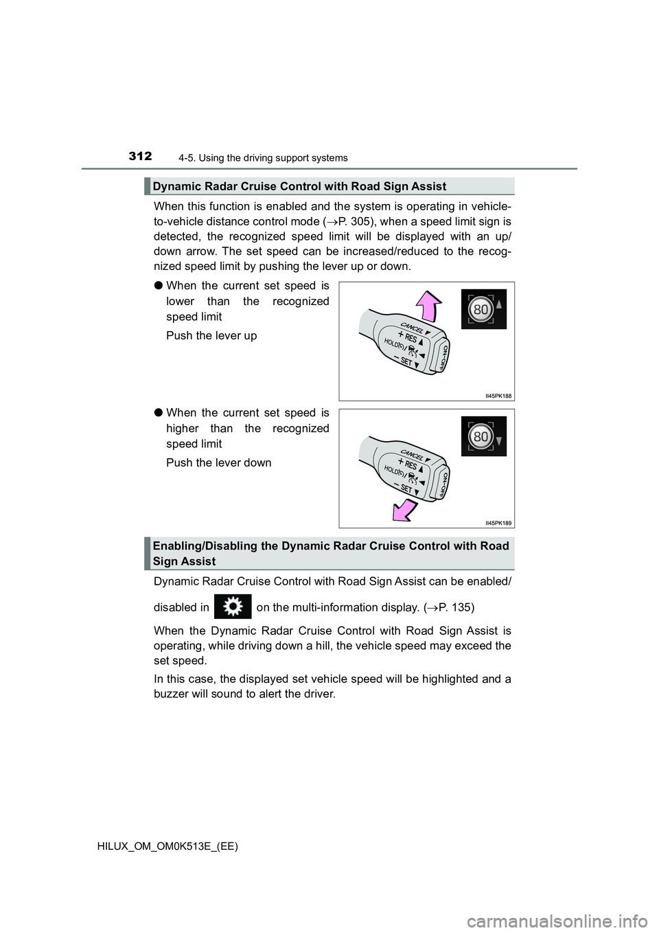 TOYOTA HILUX 2022  Owners Manual 3124-5. Using the driving support systems
HILUX_OM_OM0K513E_(EE)
When this function is enabled and the system is operating in vehicle- 
to-vehicle distance control mode ( P. 305), when a speed limi