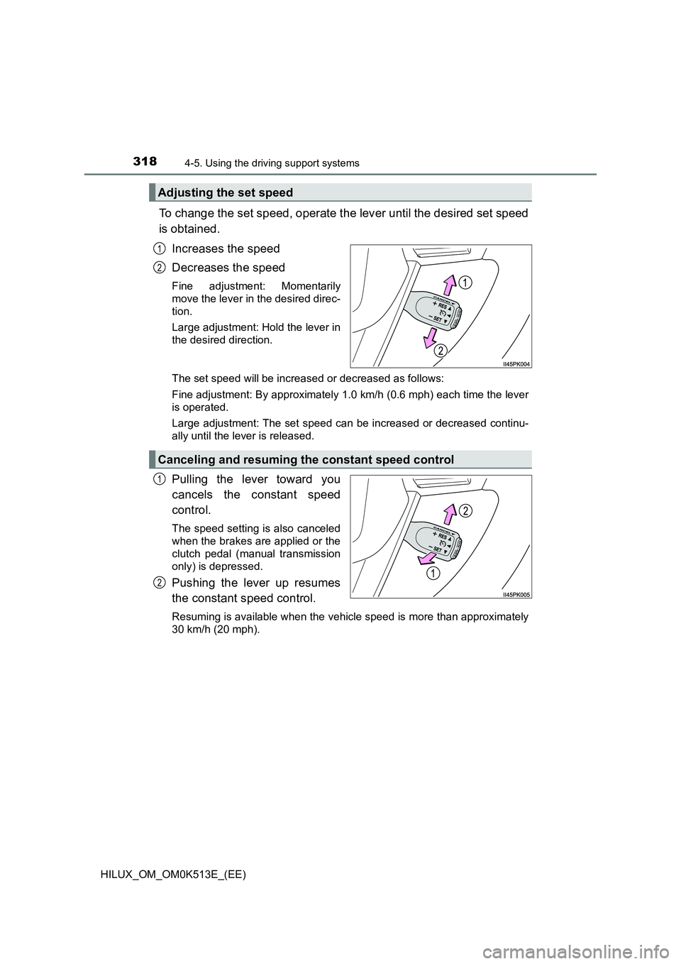 TOYOTA HILUX 2022  Owners Manual 3184-5. Using the driving support systems
HILUX_OM_OM0K513E_(EE)
To change the set speed, operate the lever until the desired set speed 
is obtained. 
Increases the speed 
Decreases the speed
Fine adj