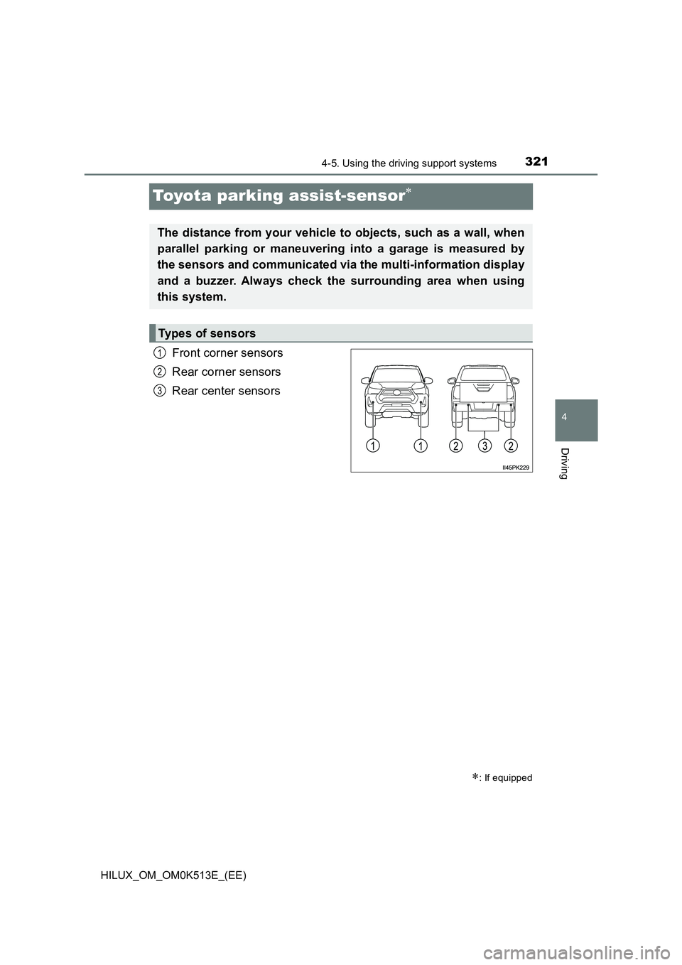 TOYOTA HILUX 2022  Owners Manual 321
4
4-5. Using the driving support systems
Driving
HILUX_OM_OM0K513E_(EE)
Toyota parking assist-sensor
Front corner sensors 
Rear corner sensors 
Rear center sensors
: If equipped
The distance