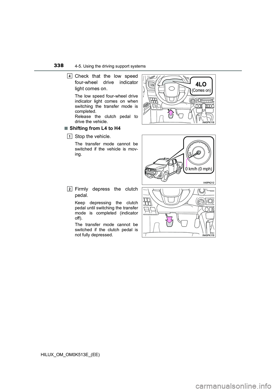 TOYOTA HILUX 2022  Owners Manual 3384-5. Using the driving support systems
HILUX_OM_OM0K513E_(EE)
Check that the low speed 
four-wheel drive indicator 
light comes on.
The low speed four-wheel drive 
indicator light comes on when
swi