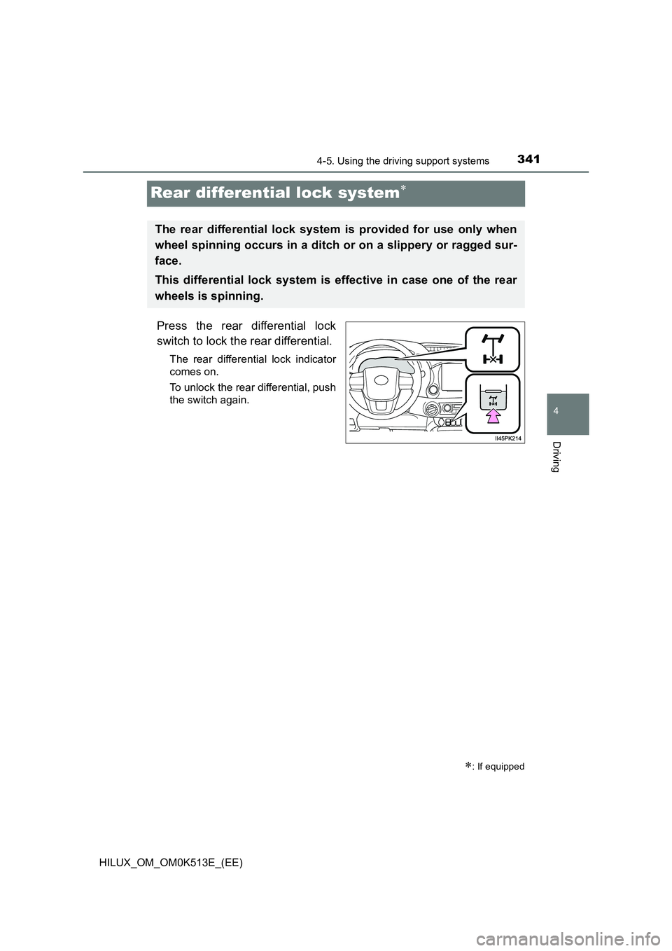 TOYOTA HILUX 2022  Owners Manual 341
4
4-5. Using the driving support systems
Driving
HILUX_OM_OM0K513E_(EE)
Rear differential lock system
Press the rear differential lock 
switch to lock the rear differential.
The rear differenti