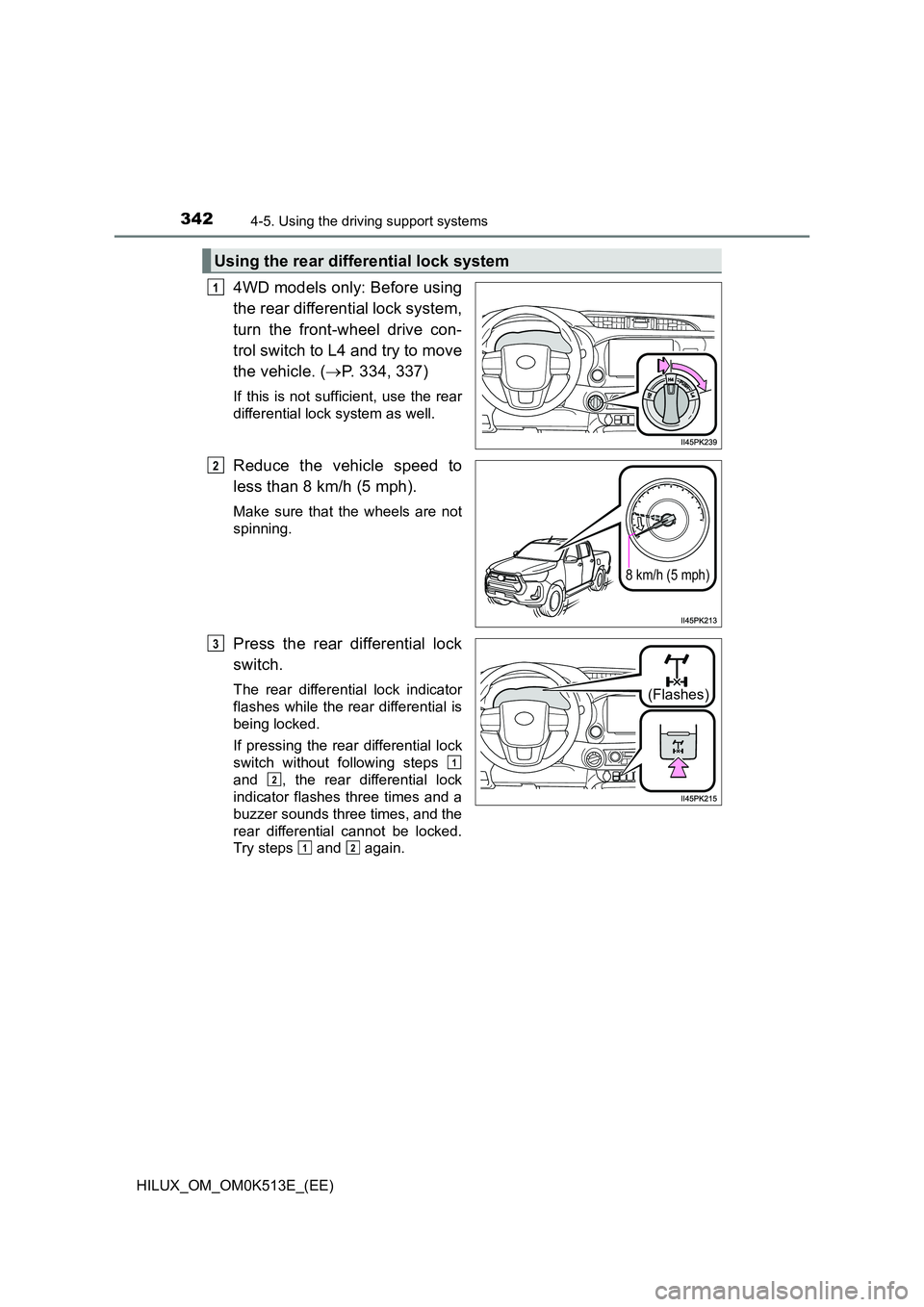 TOYOTA HILUX 2022  Owners Manual 3424-5. Using the driving support systems
HILUX_OM_OM0K513E_(EE)
4WD models only: Before using 
the rear differential lock system, 
turn the front-wheel drive con- 
trol switch to L4 and try to move 

