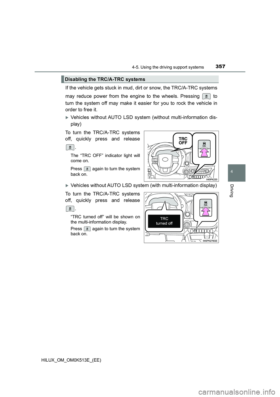 TOYOTA HILUX 2022  Owners Manual 3574-5. Using the driving support systems
4
Driving
HILUX_OM_OM0K513E_(EE)
If the vehicle gets stuck in mud, dirt or snow, the TRC/A-TRC systems 
may reduce power from the engine to the wheels. Pressi