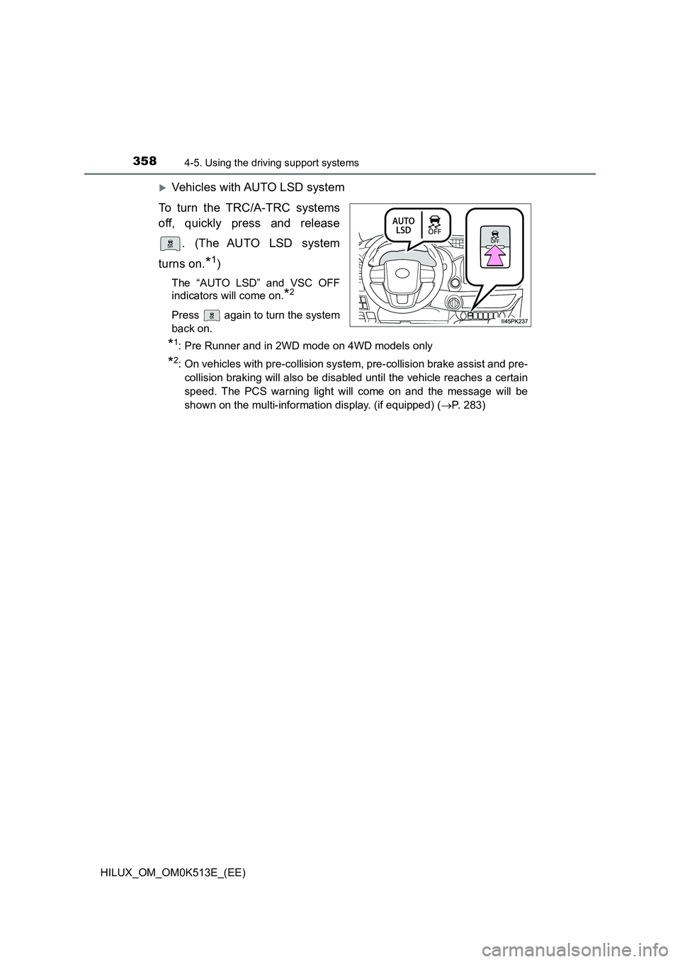 TOYOTA HILUX 2022  Owners Manual 3584-5. Using the driving support systems
HILUX_OM_OM0K513E_(EE)
Vehicles with AUTO LSD system 
To turn the TRC/A-TRC systems 
off, quickly press and release 
. (The AUTO LSD system 
turns on.*1)
T