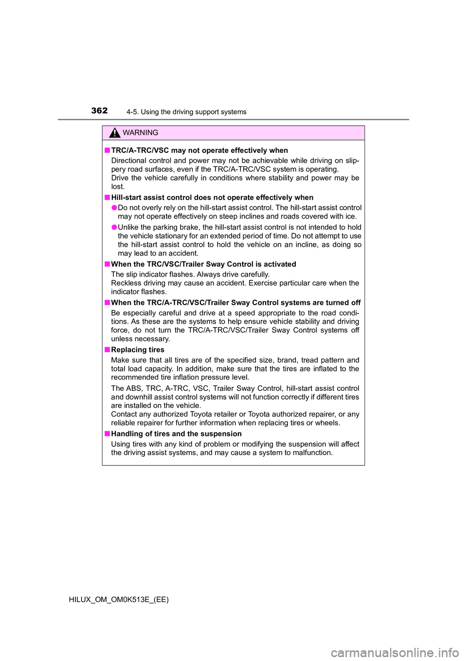 TOYOTA HILUX 2022  Owners Manual 3624-5. Using the driving support systems
HILUX_OM_OM0K513E_(EE)
WARNING
�QTRC/A-TRC/VSC may not operate effectively when 
Directional control and power may not be achievable while driving on slip- 
p