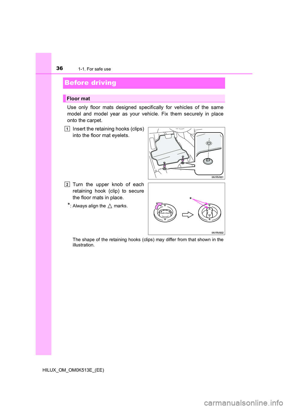 TOYOTA HILUX 2022  Owners Manual 361-1. For safe use
HILUX_OM_OM0K513E_(EE)
Before driving
Use only floor mats designed specifically for vehicles of the same 
model and model year as your vehicle. Fix them securely in place 
onto the