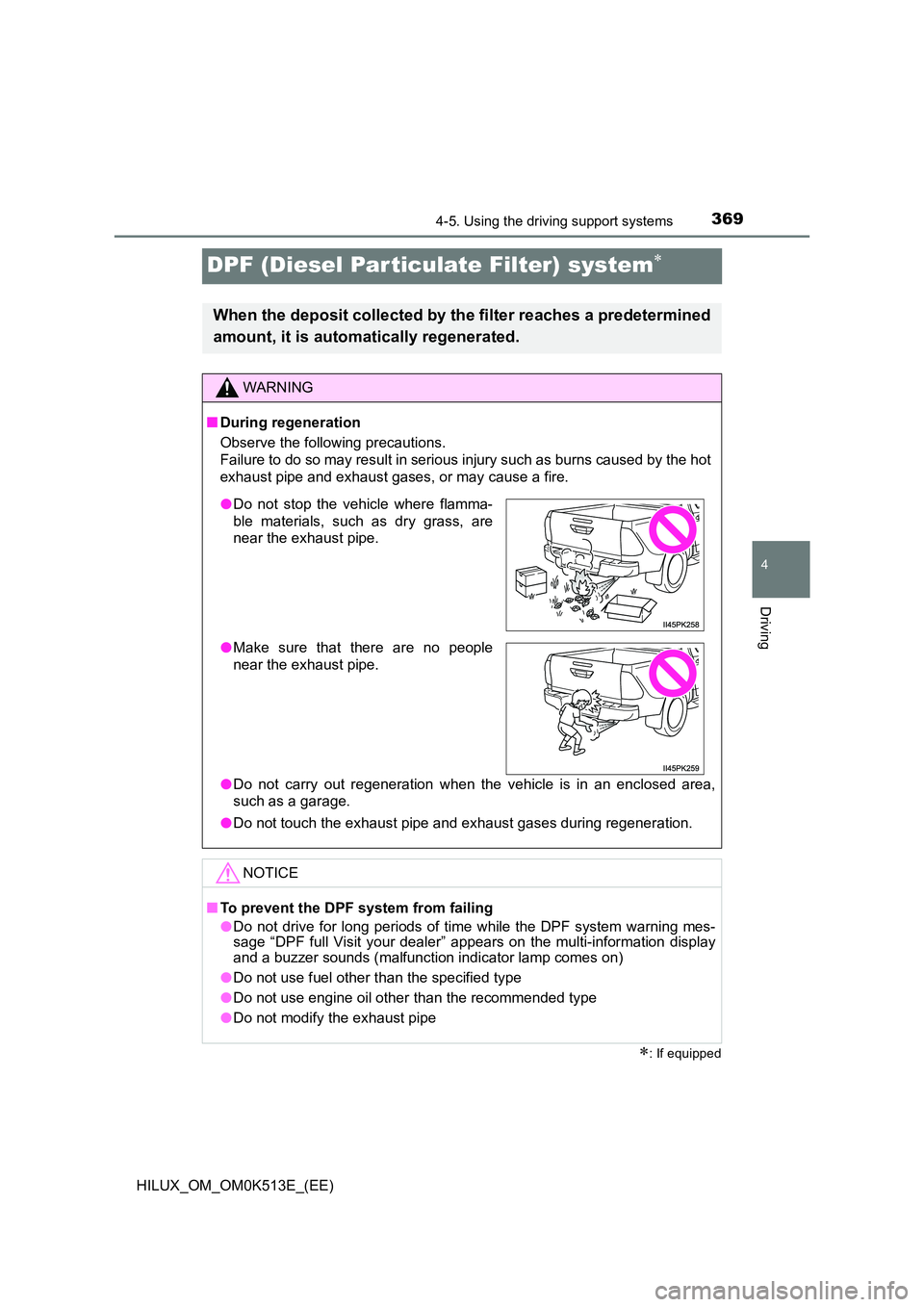 TOYOTA HILUX 2022  Owners Manual 369
4
4-5. Using the driving support systems
Driving
HILUX_OM_OM0K513E_(EE)
DPF (Diesel Particulate Filter) system
: If equipped
When the deposit collected by the filter reaches a predetermined 