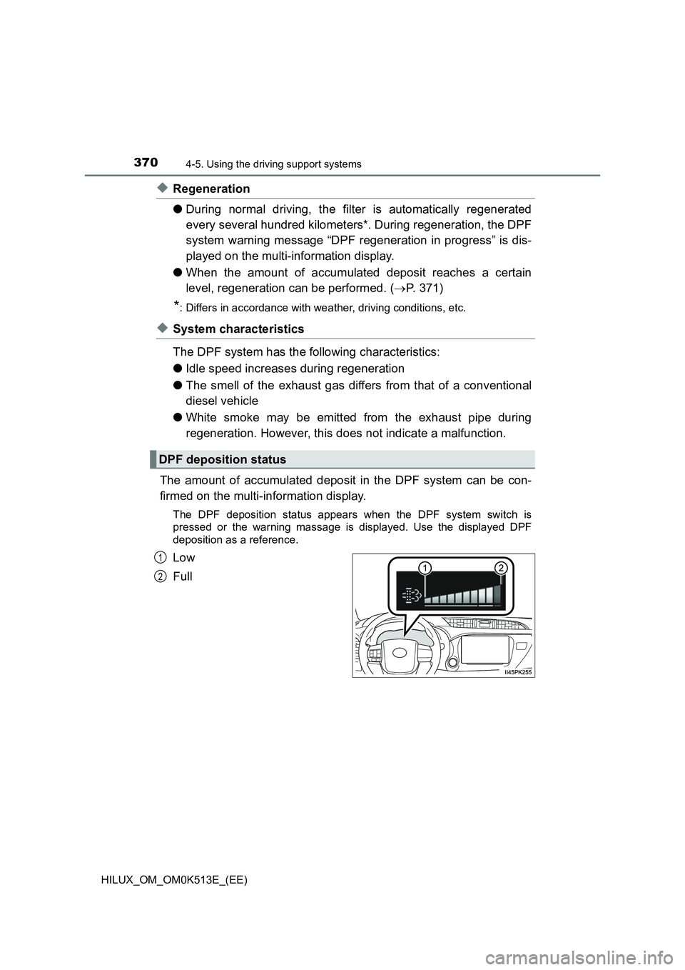 TOYOTA HILUX 2022  Owners Manual 3704-5. Using the driving support systems
HILUX_OM_OM0K513E_(EE)
�XRegeneration 
�O During normal driving, the filter is automatically regenerated 
every several hundred kilometers*. During regenerati