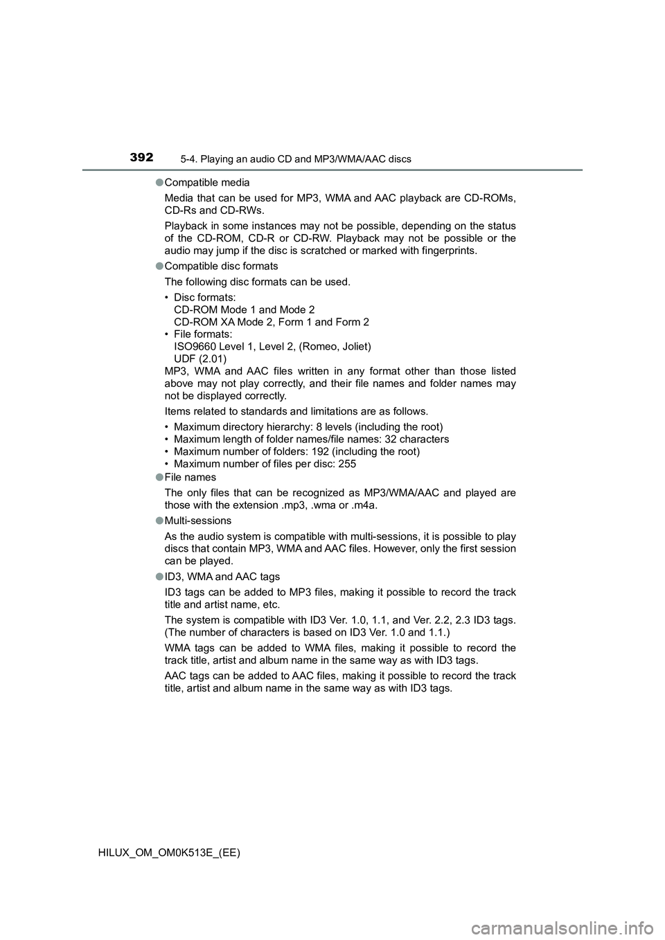 TOYOTA HILUX 2022  Owners Manual 3925-4. Playing an audio CD and MP3/WMA/AAC discs
HILUX_OM_OM0K513E_(EE) 
�O Compatible media 
Media that can be used for MP3, WMA and AAC playback are CD-ROMs, 
CD-Rs and CD-RWs. 
Playback in some in