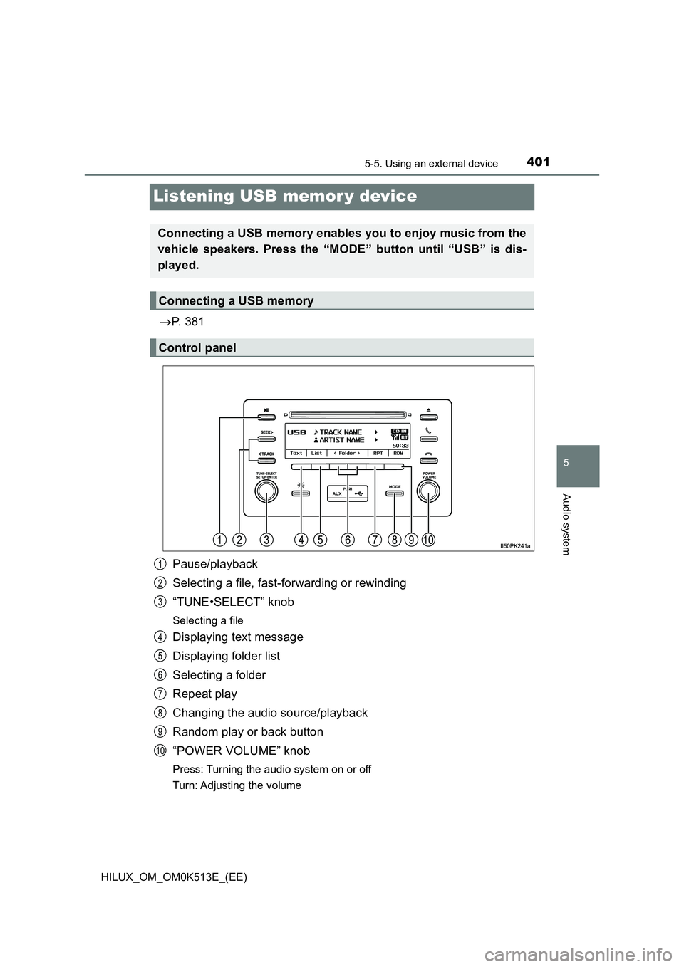 TOYOTA HILUX 2022  Owners Manual 401
5
5-5. Using an external device
Audio system
HILUX_OM_OM0K513E_(EE)
Listening USB memor y device
P.  3 8 1 
Pause/playback 
Selecting a file, fast-forwarding or rewinding
“TUNE•SELECT” kn