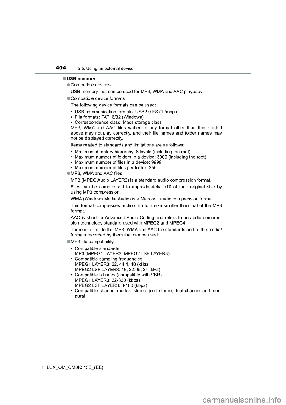 TOYOTA HILUX 2022  Owners Manual 4045-5. Using an external device
HILUX_OM_OM0K513E_(EE) 
�Q USB memory 
�O Compatible devices 
USB memory that can be used for MP3, WMA and AAC playback
�O Compatible device formats 
The following dev