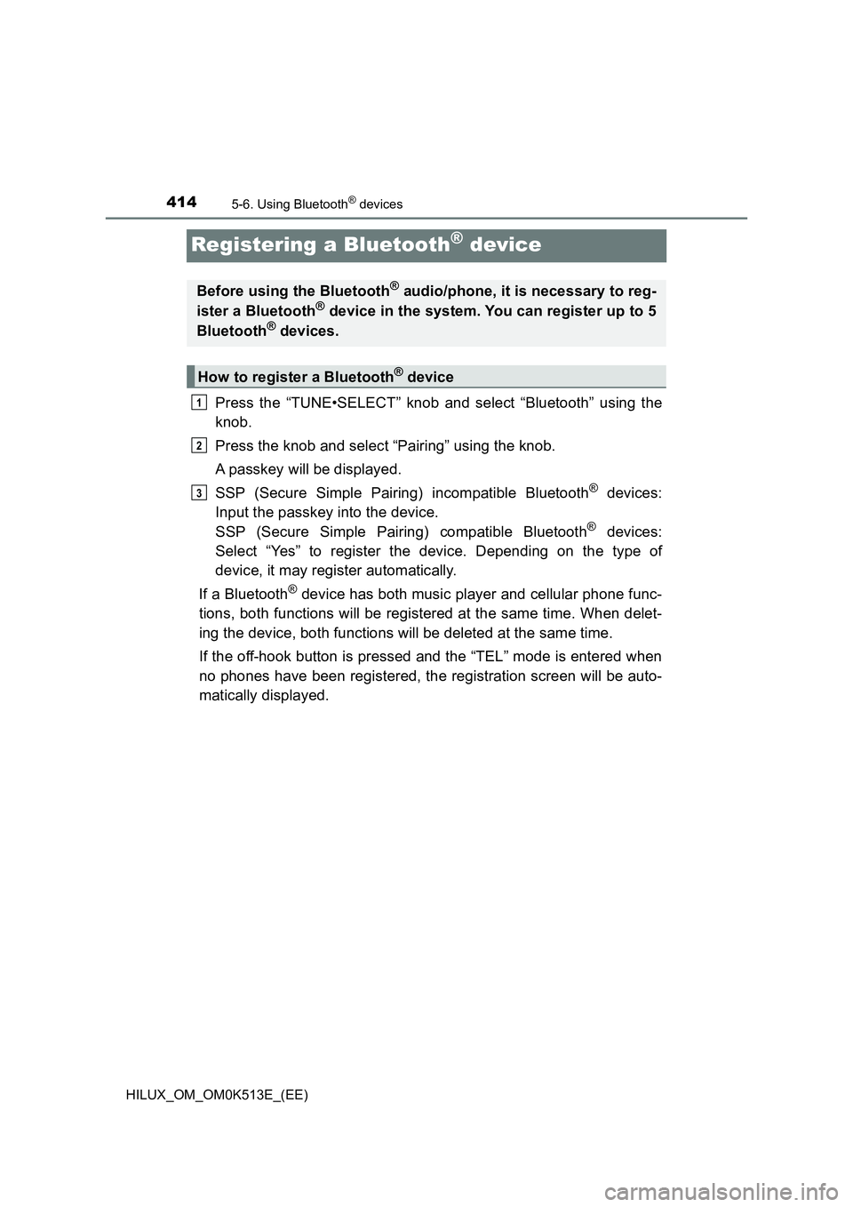 TOYOTA HILUX 2022  Owners Manual 4145-6. Using Bluetooth® devices
HILUX_OM_OM0K513E_(EE)
Registering a Bluetooth® device
Press the “TUNE•SELECT” knob and select “Bluetooth” using the 
knob. 
Press the knob and select “P