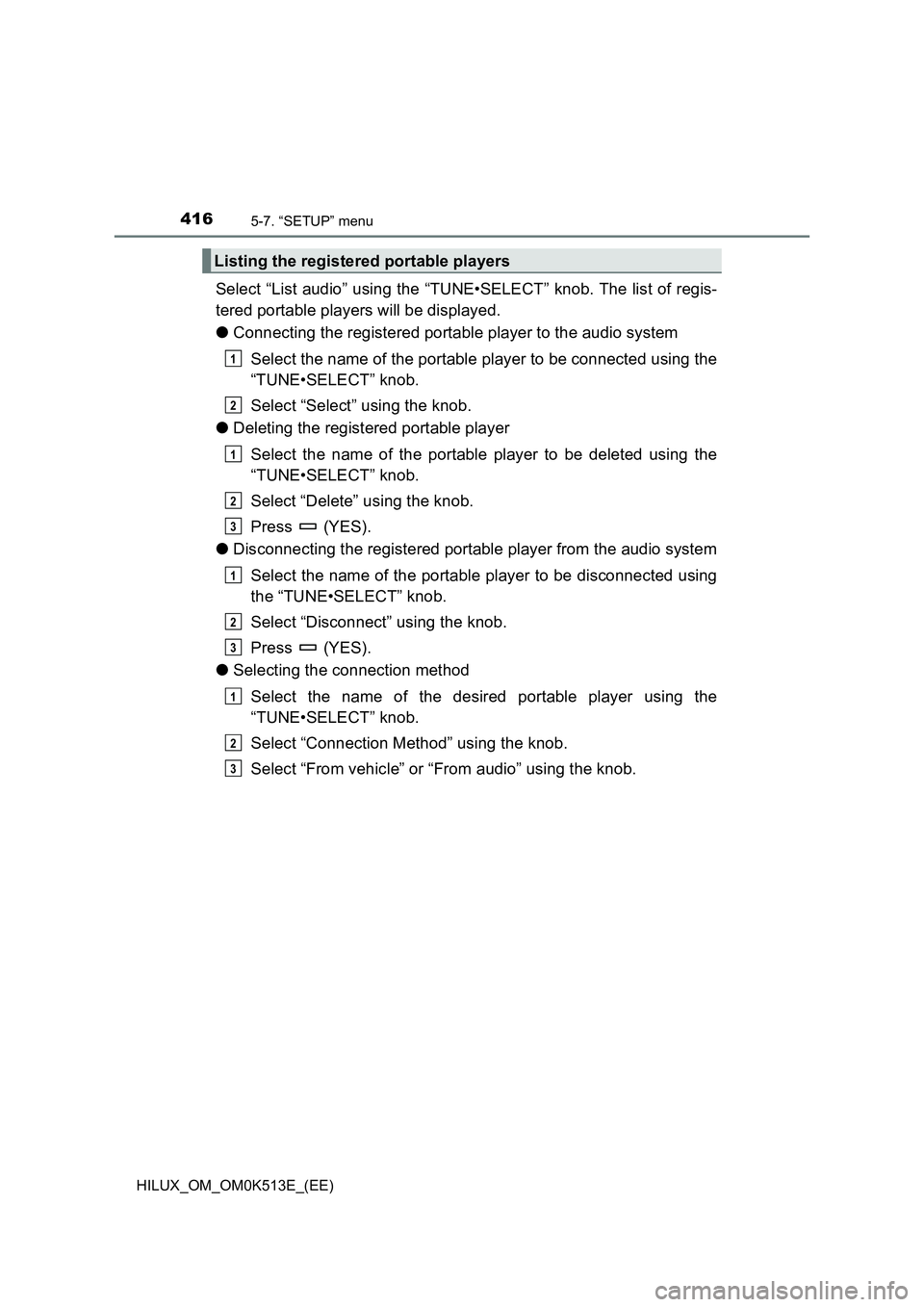 TOYOTA HILUX 2022  Owners Manual 4165-7. “SETUP” menu
HILUX_OM_OM0K513E_(EE)
Select “List audio” using the “TUNE•SELECT” knob. The list of regis- 
tered portable players will be displayed. 
�O Connecting the registered 