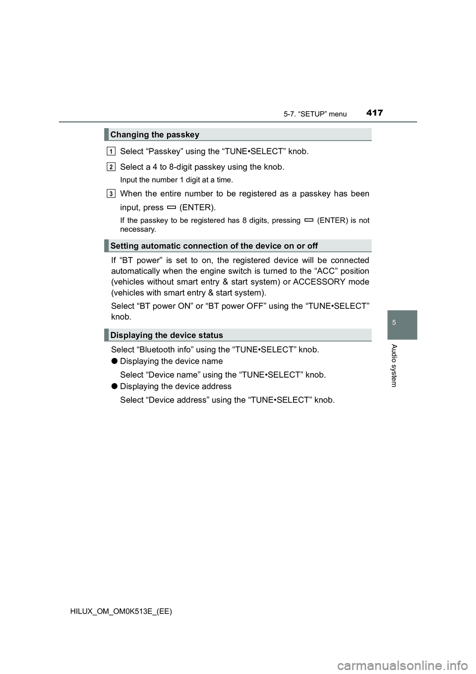 TOYOTA HILUX 2022  Owners Manual 4175-7. “SETUP” menu
5
Audio system
HILUX_OM_OM0K513E_(EE)
Select “Passkey” using the “TUNE•SELECT” knob. 
Select a 4 to 8-digit passkey using the knob.
Input the number 1 digit at a tim