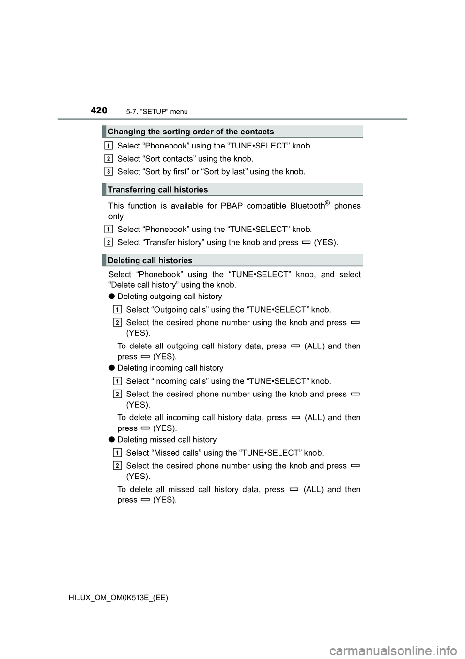 TOYOTA HILUX 2022  Owners Manual 4205-7. “SETUP” menu
HILUX_OM_OM0K513E_(EE)
Select “Phonebook” using the “TUNE•SELECT” knob. 
Select “Sort contacts” using the knob. 
Select “Sort by first” or “Sort by last”