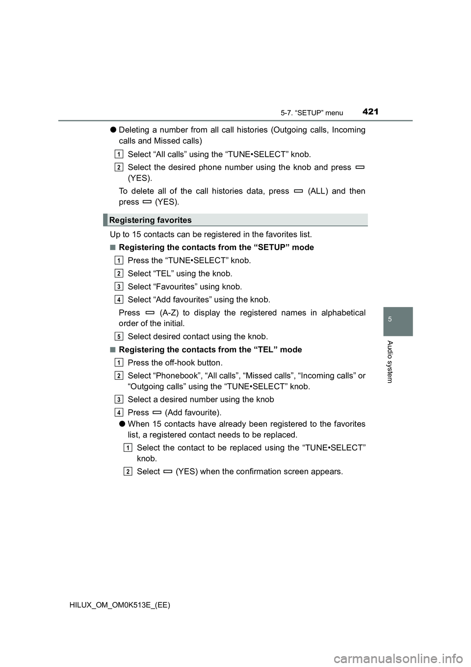 TOYOTA HILUX 2022  Owners Manual 4215-7. “SETUP” menu
5
Audio system
HILUX_OM_OM0K513E_(EE)
�ODeleting a number from all call histories (Outgoing calls, Incoming 
calls and Missed calls) 
Select “All calls” using the “TUNE