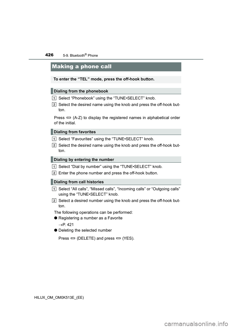 TOYOTA HILUX 2022 Owners Manual 4265-9. Bluetooth® Phone
HILUX_OM_OM0K513E_(EE)
Making a phone call
Select “Phonebook” using the “TUNE•SELECT” knob.
Select the desired name using the knob and press the off-hook but-
ton TOYOTA HILUX 2022 Owners Manual 4265-9. Bluetooth® Phone
HILUX_OM_OM0K513E_(EE)
Making a phone call
Select “Phonebook” using the “TUNE•SELECT” knob.
Select the desired name using the knob and press the off-hook but-
ton