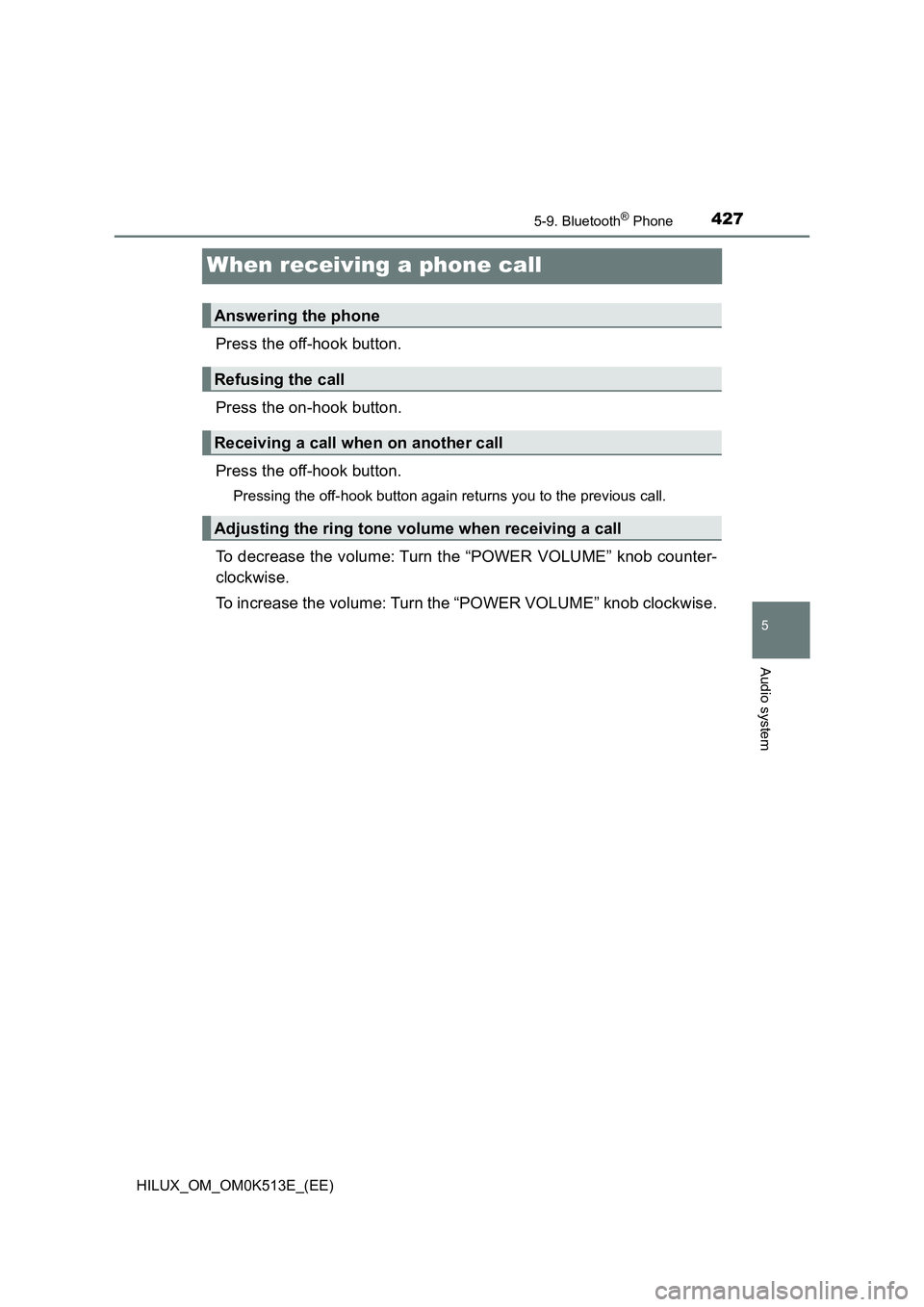 TOYOTA HILUX 2022  Owners Manual 427
5
5-9. Bluetooth® Phone
Audio system
HILUX_OM_OM0K513E_(EE)
When receiving a phone call
Press the off-hook button. 
Press the on-hook button. 
Press the off-hook button.
Pressing the off-hook but