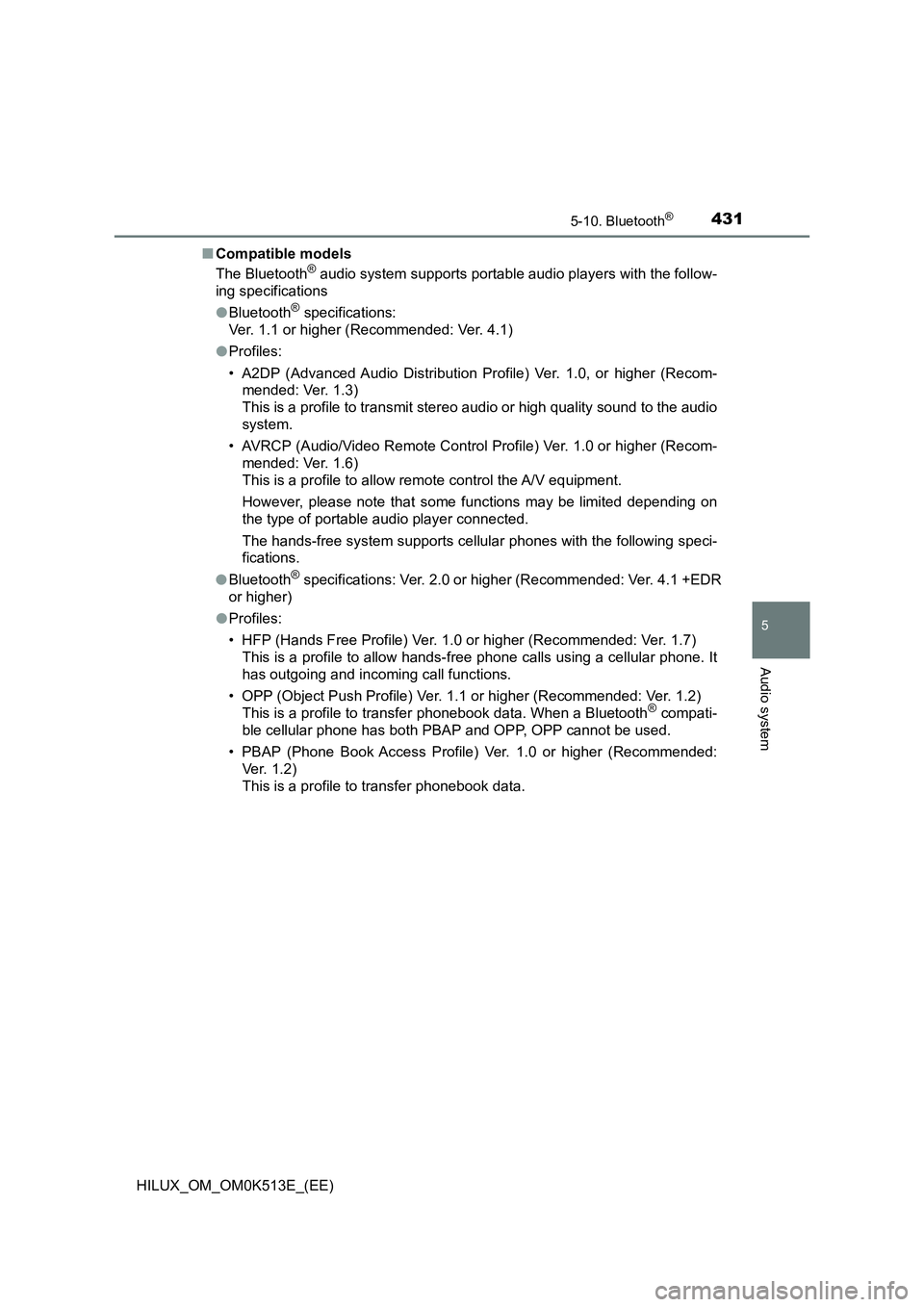 TOYOTA HILUX 2022  Owners Manual 4315-10. Bluetooth®
5
Audio system
HILUX_OM_OM0K513E_(EE) 
�Q Compatible models 
The Bluetooth® audio system supports portable audio players with the follow- 
ing specifications 
�O Bluetooth® spec