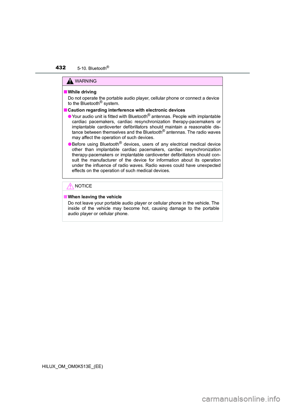 TOYOTA HILUX 2022  Owners Manual 4325-10. Bluetooth®
HILUX_OM_OM0K513E_(EE)
WARNING
�QWhile driving 
Do not operate the portable audio player, cellular phone or connect a device 
to the Bluetooth® system. 
�Q Caution regarding inte