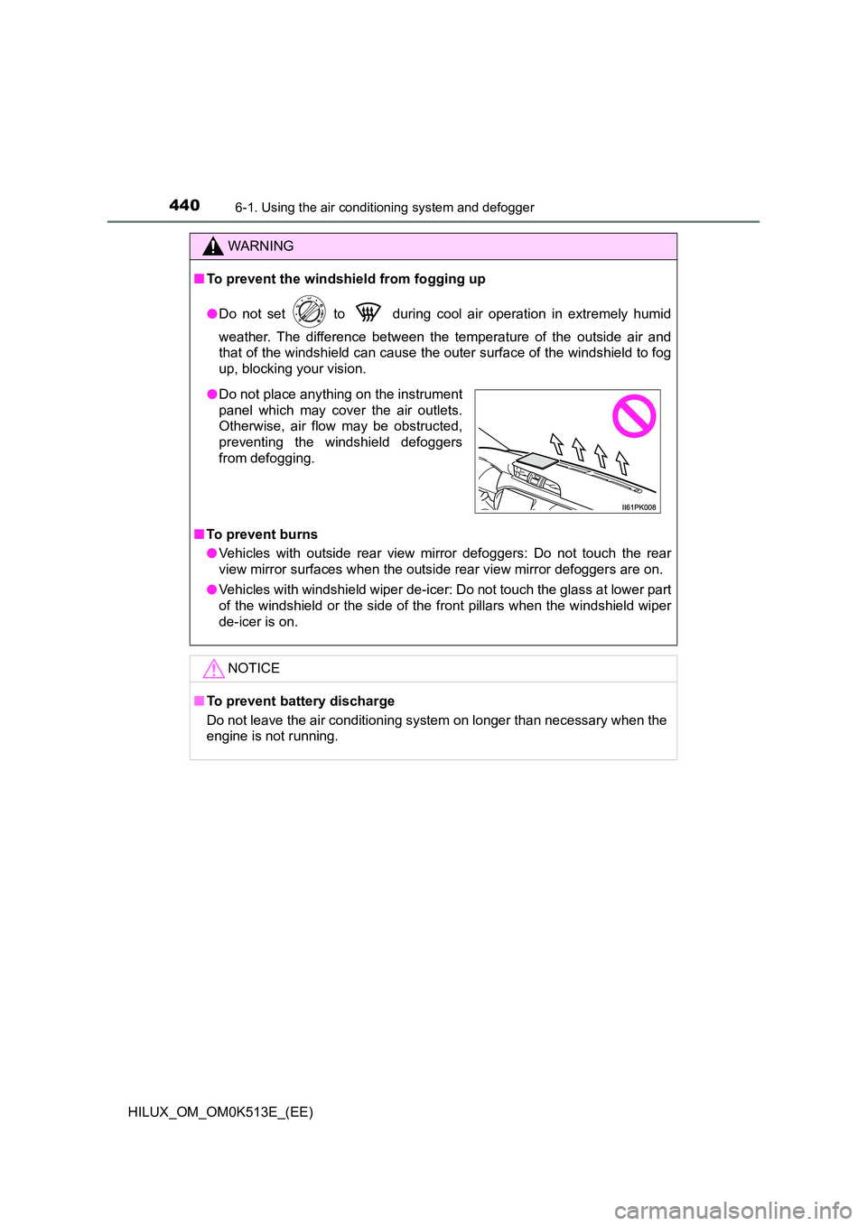 TOYOTA HILUX 2022  Owners Manual 4406-1. Using the air conditioning system and defogger
HILUX_OM_OM0K513E_(EE)
WARNING
�QTo prevent the windshield from fogging up 
�O Do not set   to   during cool air operation in extremely humid 
we