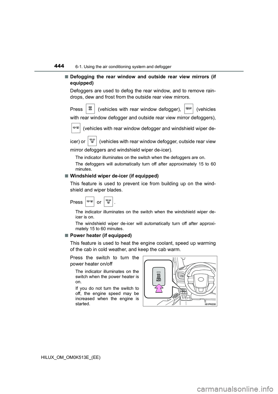 TOYOTA HILUX 2022  Owners Manual 4446-1. Using the air conditioning system and defogger
HILUX_OM_OM0K513E_(EE) 
�QDefogging the rear window and outside rear view mirrors (if 
equipped) 
Defoggers are used to defog the rear window, an
