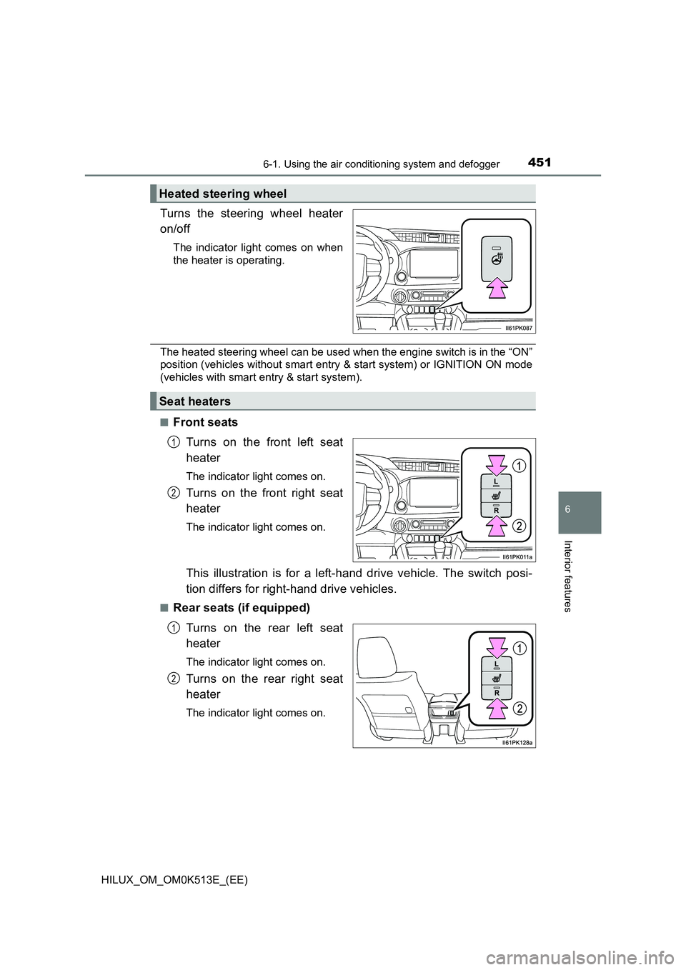 TOYOTA HILUX 2022  Owners Manual 4516-1. Using the air conditioning system and defogger
6
Interior features
HILUX_OM_OM0K513E_(EE)
Turns the steering wheel heater 
on/off
The indicator light comes on when 
the heater is operating.
Th