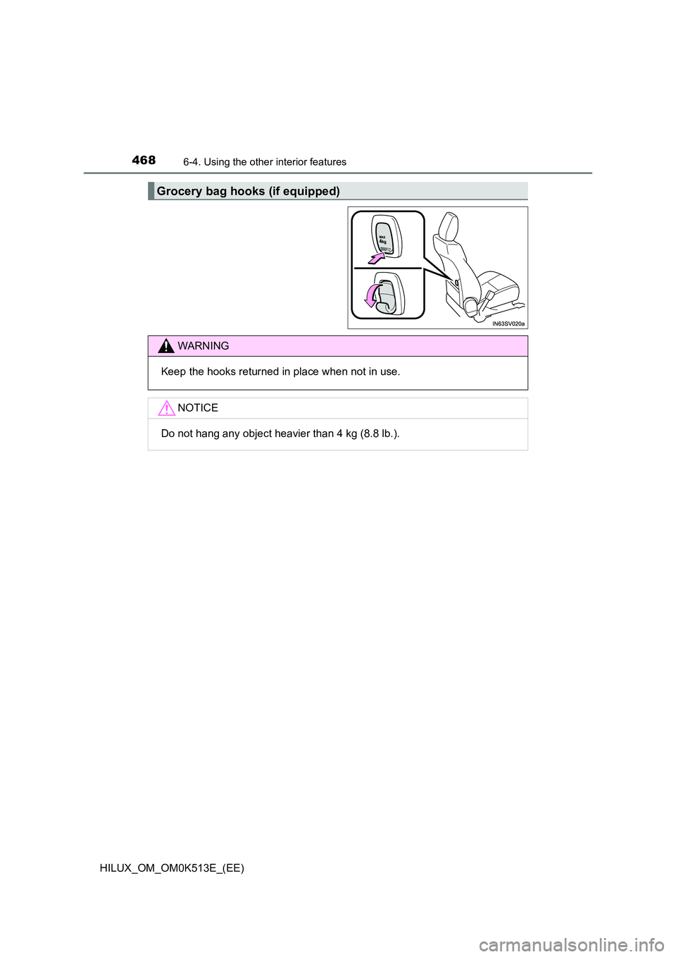 TOYOTA HILUX 2022  Owners Manual 4686-4. Using the other interior features
HILUX_OM_OM0K513E_(EE)
Grocery bag hooks (if equipped)
WARNING
Keep the hooks returned in place when not in use.
NOTICE
Do not hang any object heavier than 4 