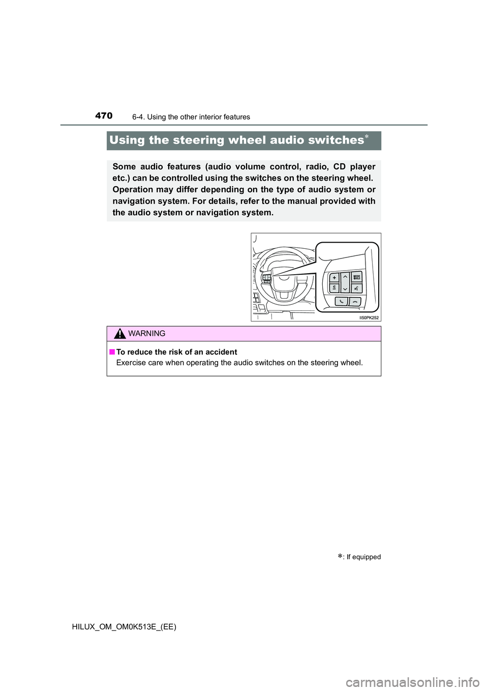 TOYOTA HILUX 2022  Owners Manual 4706-4. Using the other interior features
HILUX_OM_OM0K513E_(EE)
Using the steering wheel audio switches
: If equipped
Some audio features (audio volume control, radio, CD player 
etc.) can be c