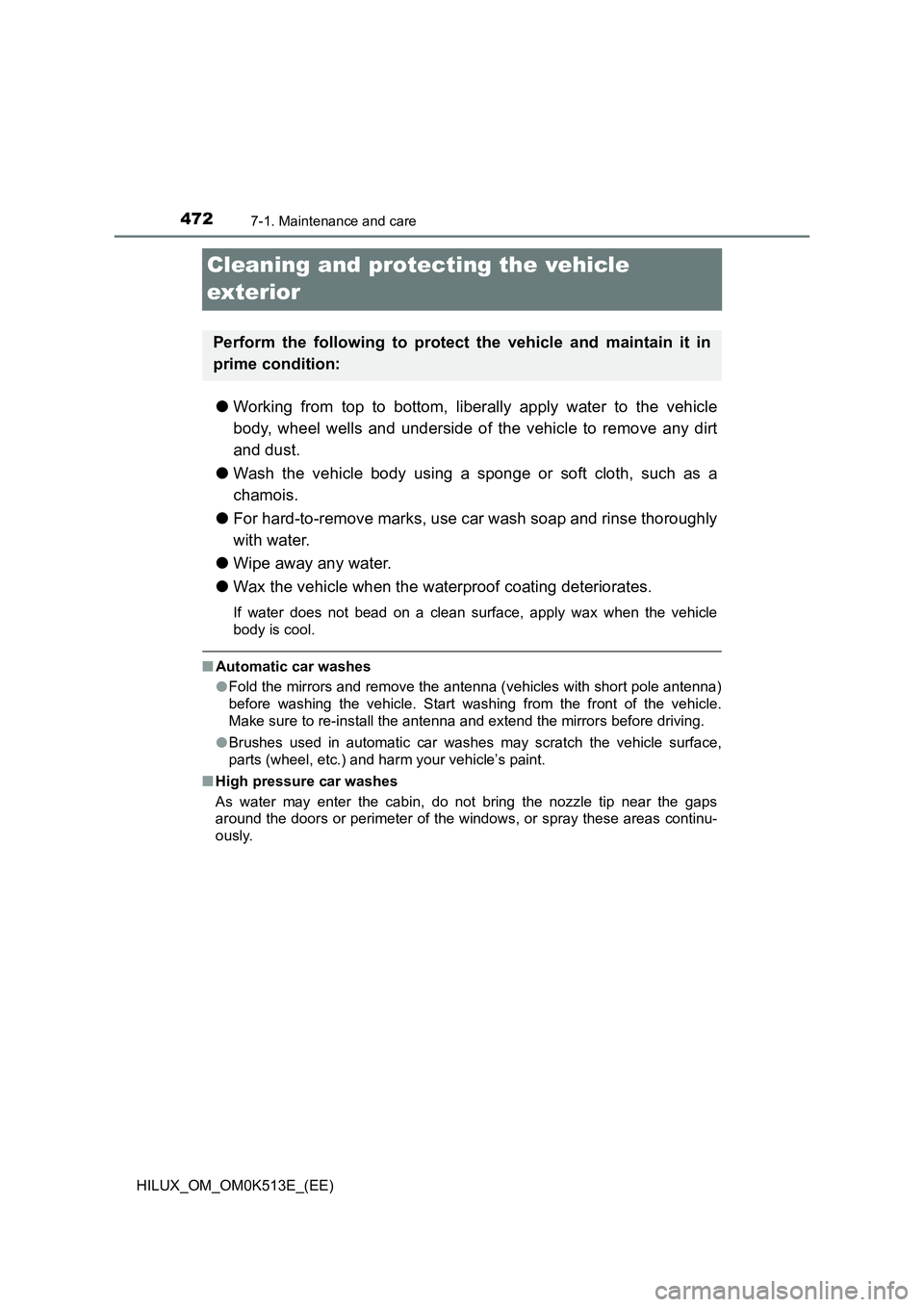 TOYOTA HILUX 2022  Owners Manual 4727-1. Maintenance and care
HILUX_OM_OM0K513E_(EE)
Cleaning and protecting the vehicle  
exterior
�O Working from top to bottom, liberally apply water to the vehicle 
body, wheel wells and underside 