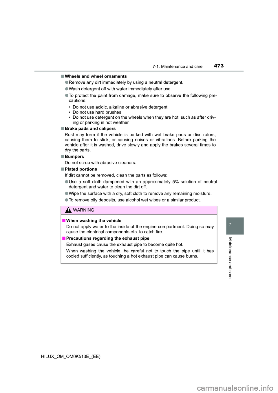 TOYOTA HILUX 2022  Owners Manual 4737-1. Maintenance and care
7
Maintenance and care
HILUX_OM_OM0K513E_(EE) 
�Q Wheels and wheel ornaments 
�O Remove any dirt immediately by using a neutral detergent. 
�O Wash detergent off with wate