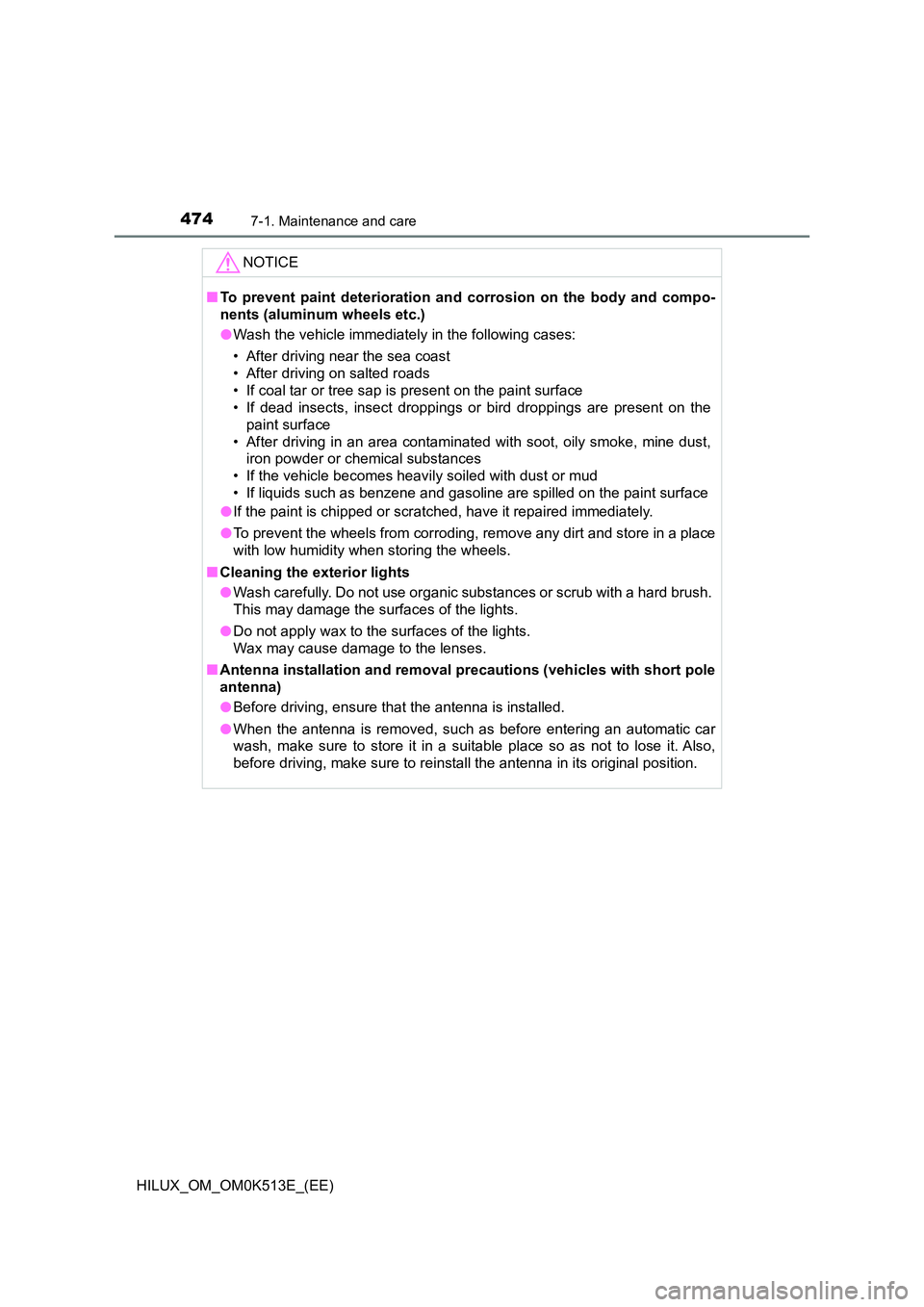 TOYOTA HILUX 2022  Owners Manual 4747-1. Maintenance and care
HILUX_OM_OM0K513E_(EE)
NOTICE
�QTo prevent paint deterioration and corrosion on the body and compo- 
nents (aluminum wheels etc.) 
�O Wash the vehicle immediately in the f