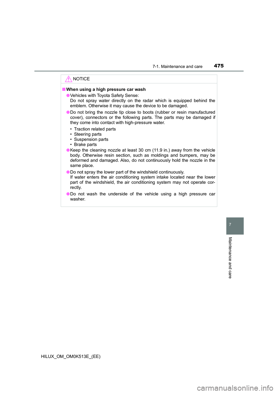 TOYOTA HILUX 2022  Owners Manual 4757-1. Maintenance and care
7
Maintenance and care
HILUX_OM_OM0K513E_(EE)
NOTICE
�QWhen using a high pressure car wash 
�O Vehicles with Toyota Safety Sense: 
Do not spray water directly on the radar