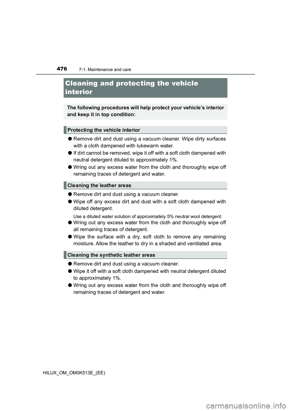 TOYOTA HILUX 2022  Owners Manual 4767-1. Maintenance and care
HILUX_OM_OM0K513E_(EE)
Cleaning and protecting the vehicle  
interior
�O Remove dirt and dust using a vacuum cleaner. Wipe dirty surfaces 
with a cloth dampened with lukew