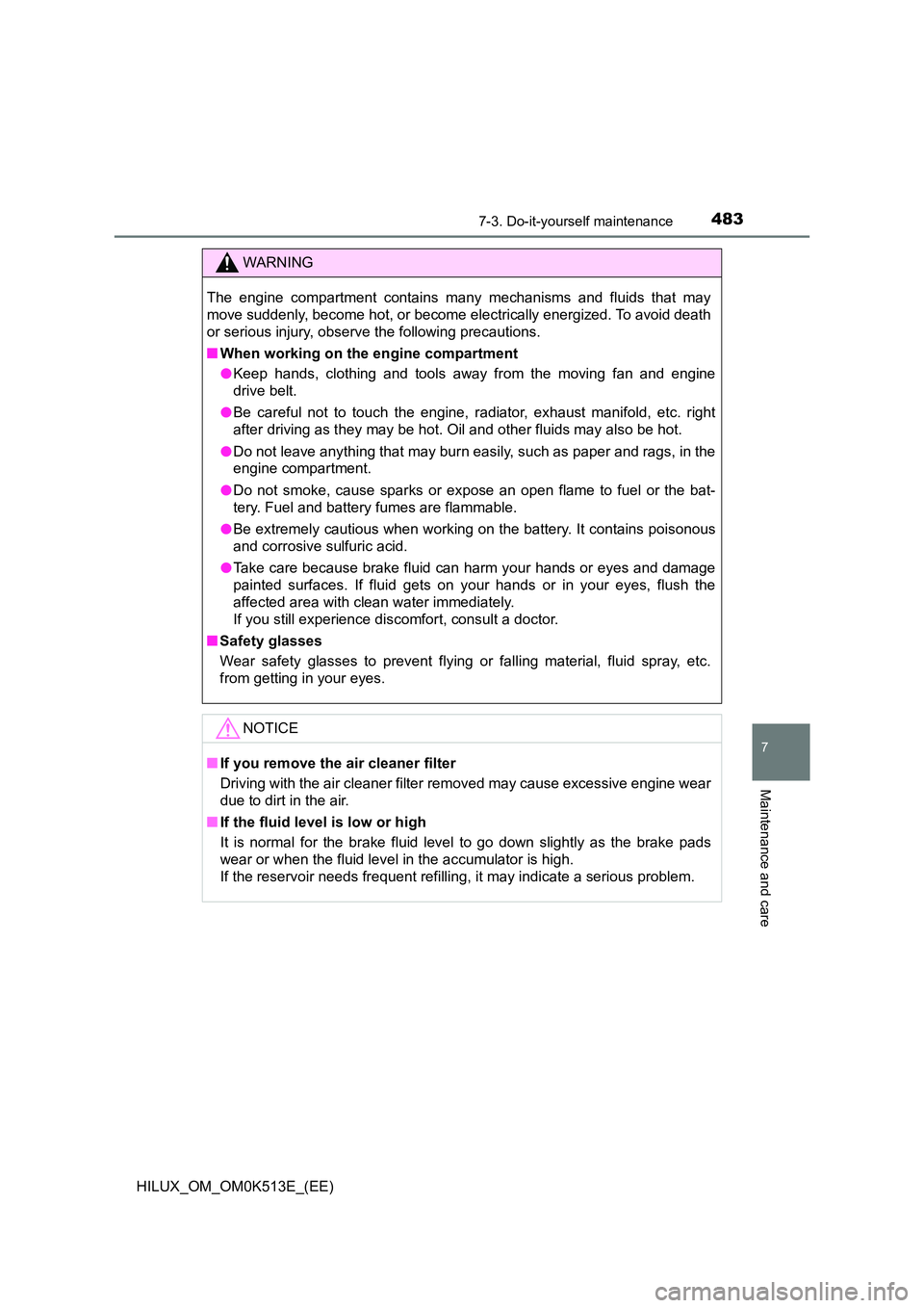 TOYOTA HILUX 2022 Owners Manual 4837-3. Do-it-yourself maintenance
HILUX_OM_OM0K513E_(EE)
7
Maintenance and care
WARNING
The engine compartment contains many mechanisms and fluids that may
move suddenly, become hot, or become el ec TOYOTA HILUX 2022 Owners Manual 4837-3. Do-it-yourself maintenance
HILUX_OM_OM0K513E_(EE)
7
Maintenance and care
WARNING
The engine compartment contains many mechanisms and fluids that may
move suddenly, become hot, or become el ec